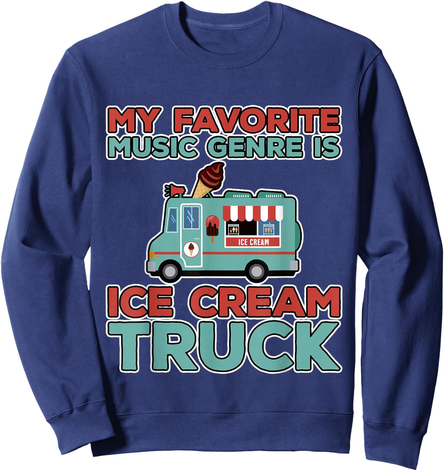 My Favorite Music Genre Is Ice Cream Truck Sweatshirt - Sweatshirt | Navy