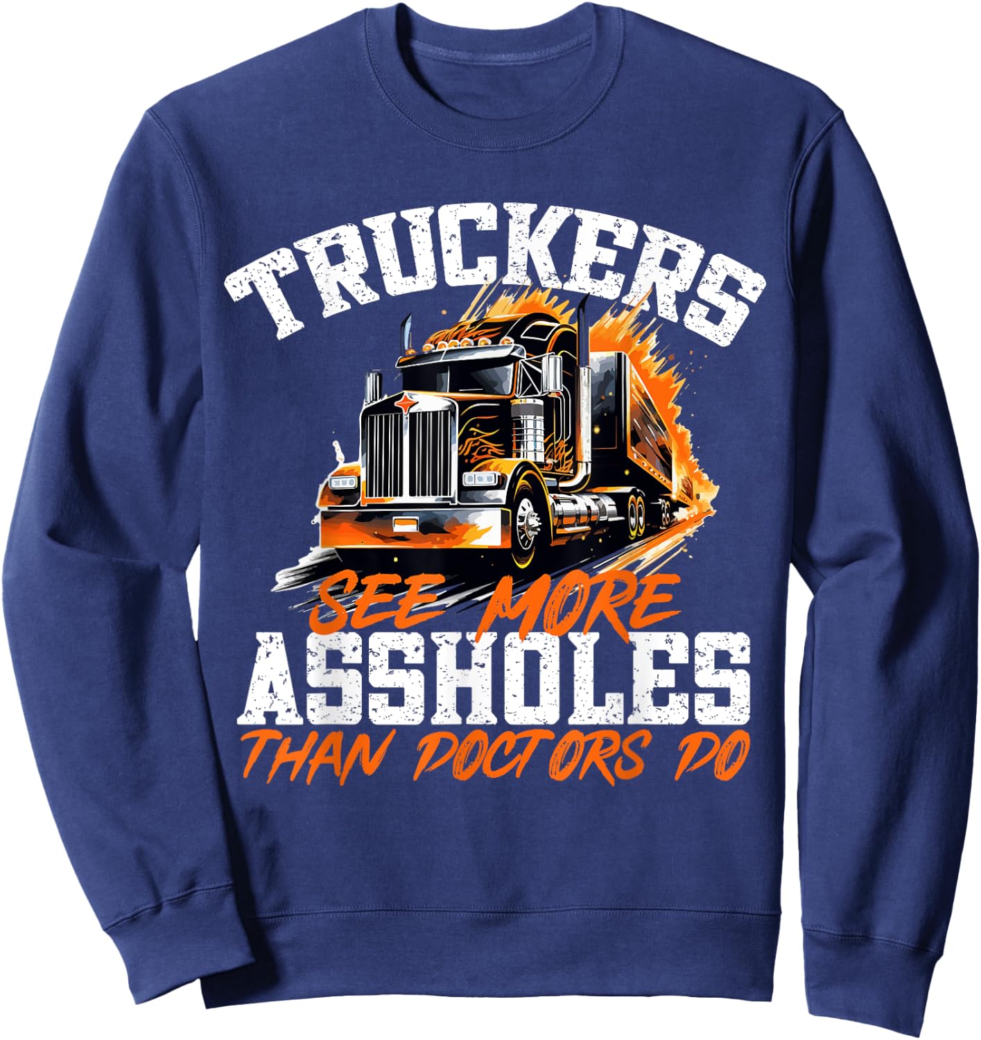 Truck Drivers - Truckers see more assholes than Doctors do Sweatshirt - Sweatshirt | Navy