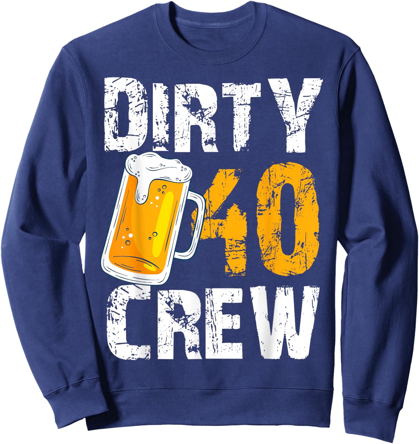 Dirty 40 Crew Birthday Drinking Beers Wine 40th B-Day Family Sweatshirt - Sweatshirt | Navy