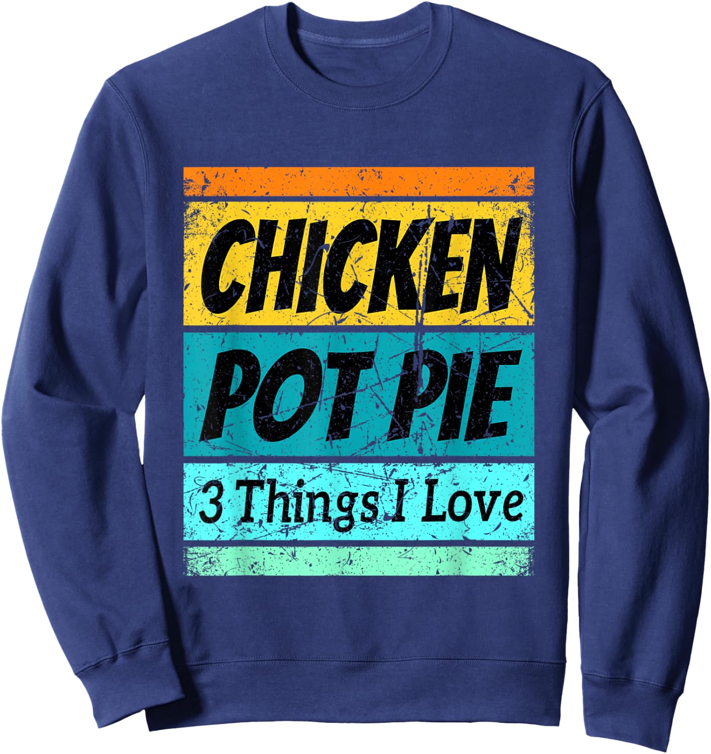 Retro Chicken Pot Pie Shirt Three Things I Love Favorite Sweatshirt - Sweatshirt | Navy