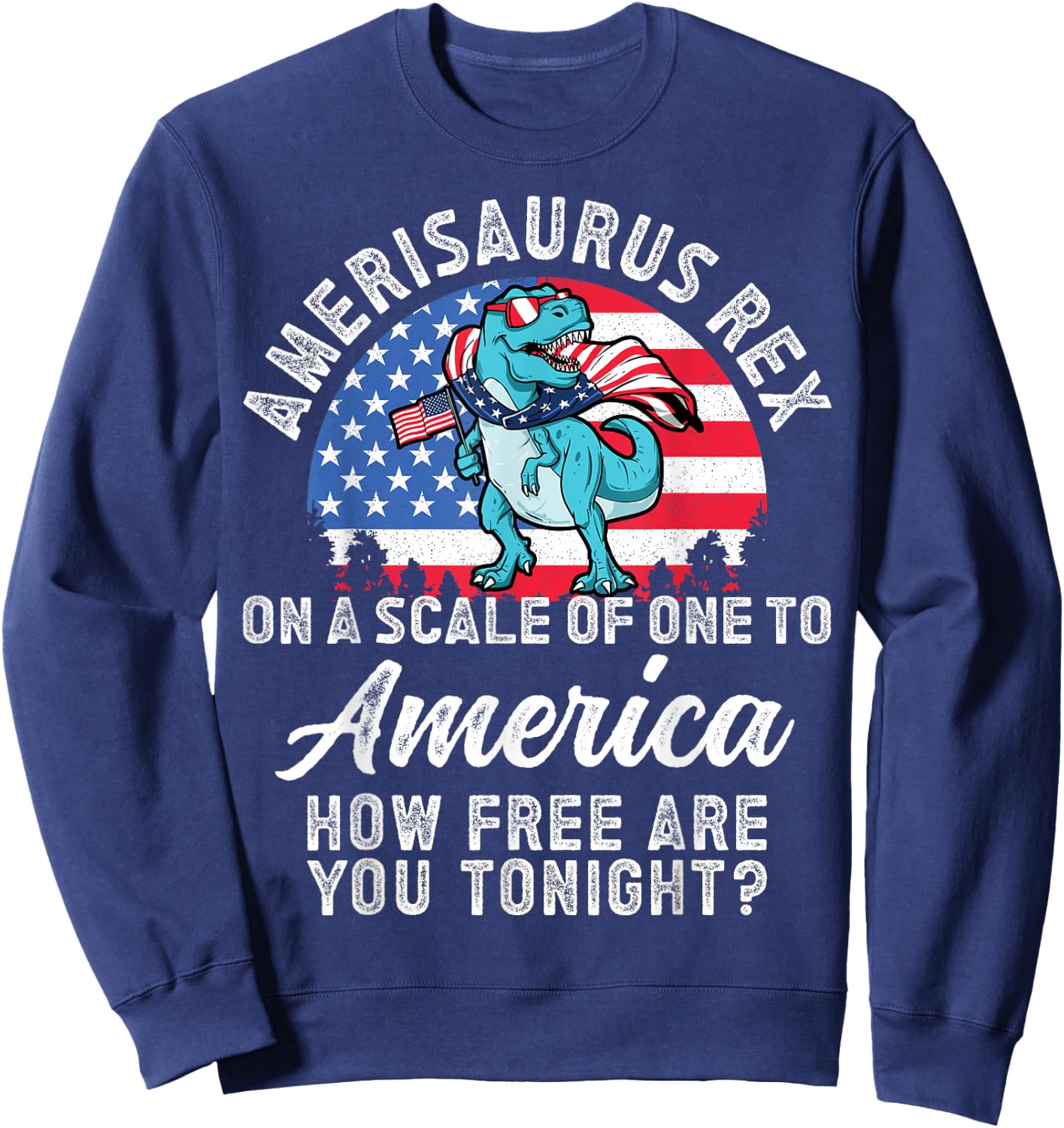 On a Scale of One To America How Free Are You Tonight T Rex Sweatshirt - Sweatshirt | Navy