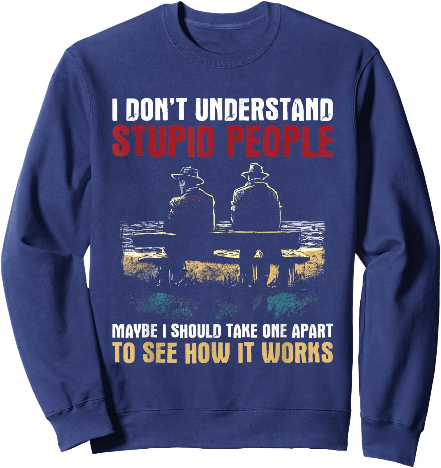 I Don't Understand Stupid People - Vintage Funny Dumb People Sweatshirt - Sweatshirt | Navy
