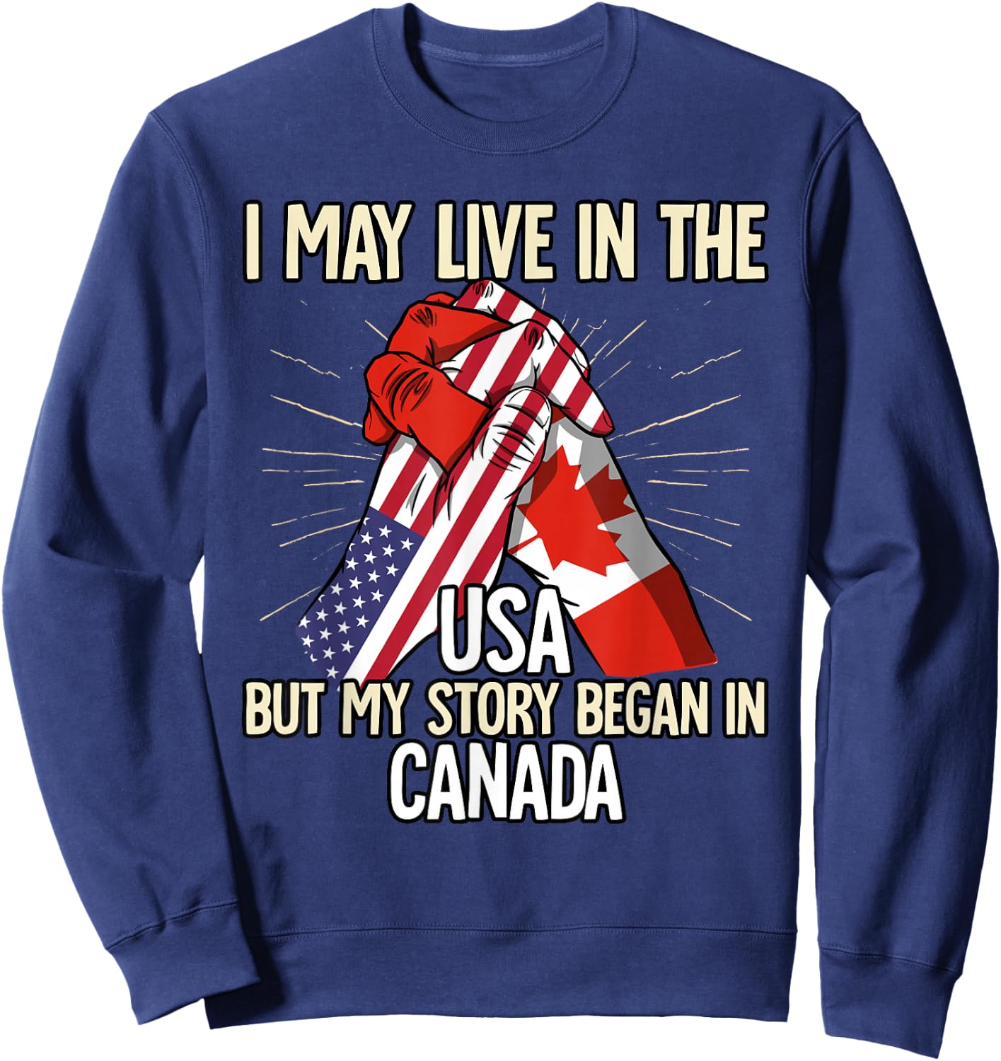 I May Live In The Usa But My Story Began In Canada Sweatshirt - Sweatshirt | Navy