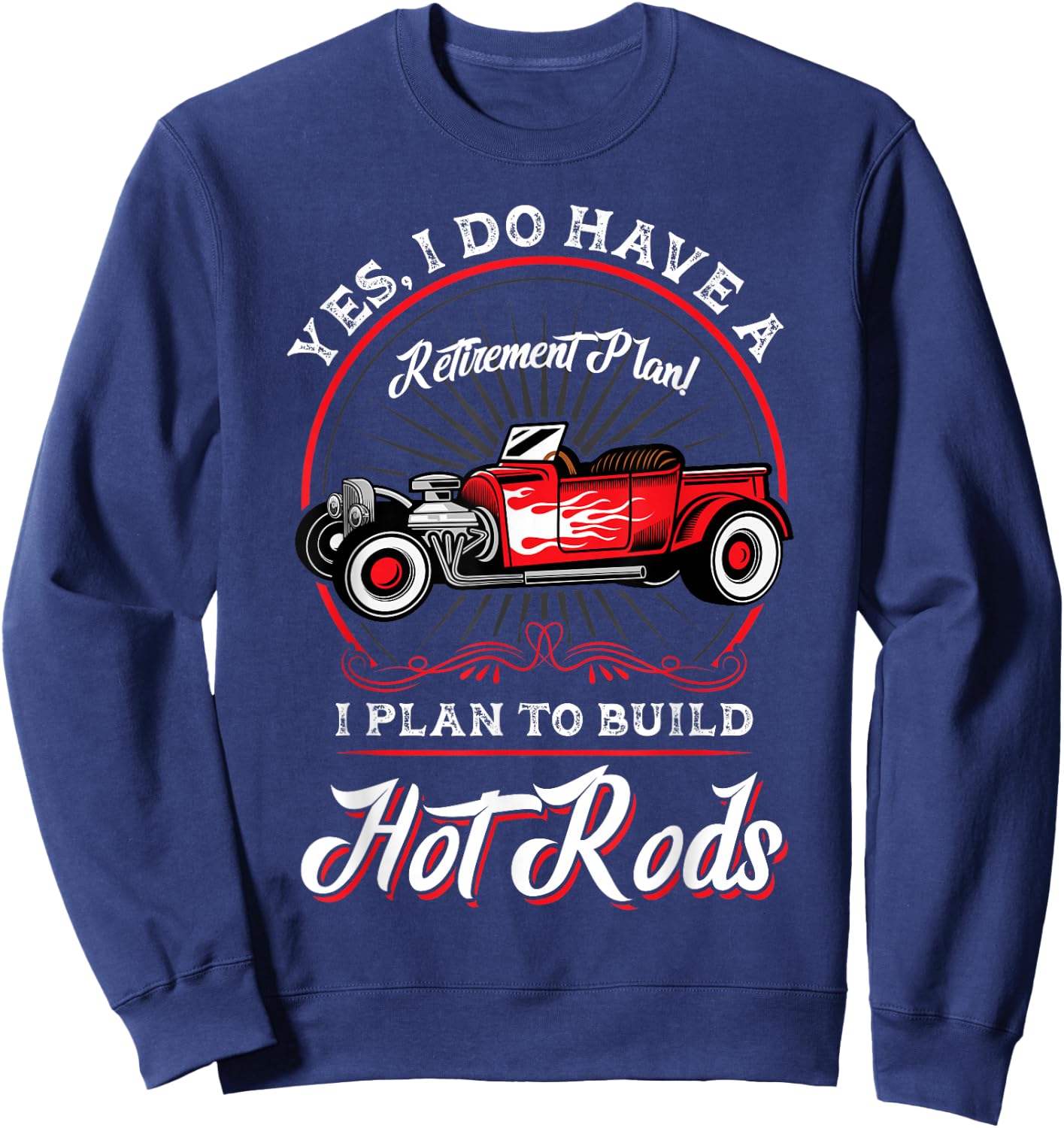 My Retirement Plan Is to Build Hot Rods Sweatshirt - Sweatshirt | Navy