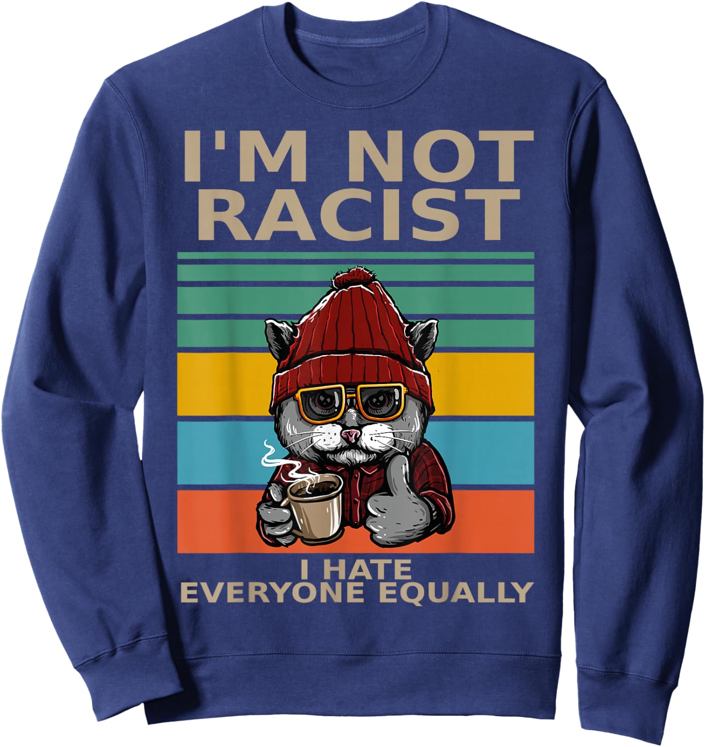 I'm Not Racist I Hate Everyone Equally People Suck Funny Cat Sweatshirt - Sweatshirt | Navy