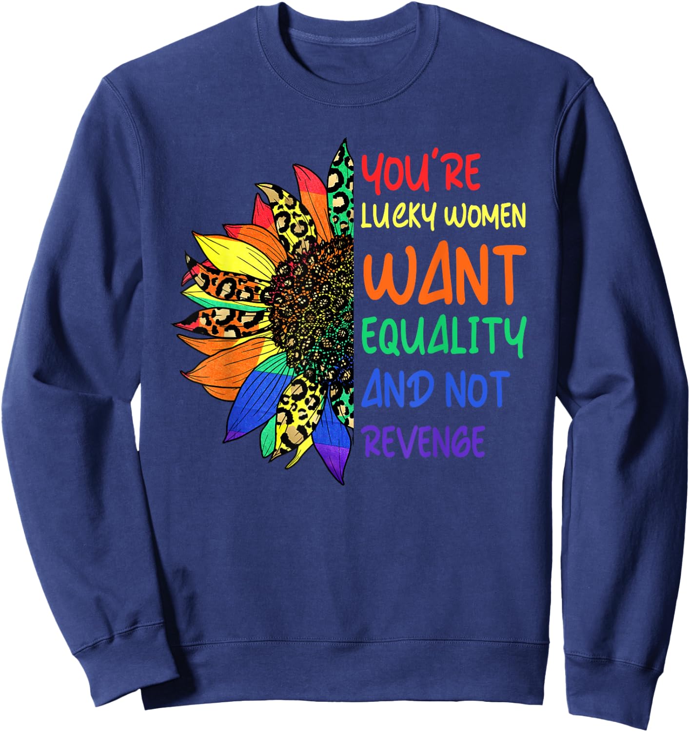 Cute You're Lucky Women Want Equality Not Revenge Sunflower Sweatshirt - Sweatshirt | Navy
