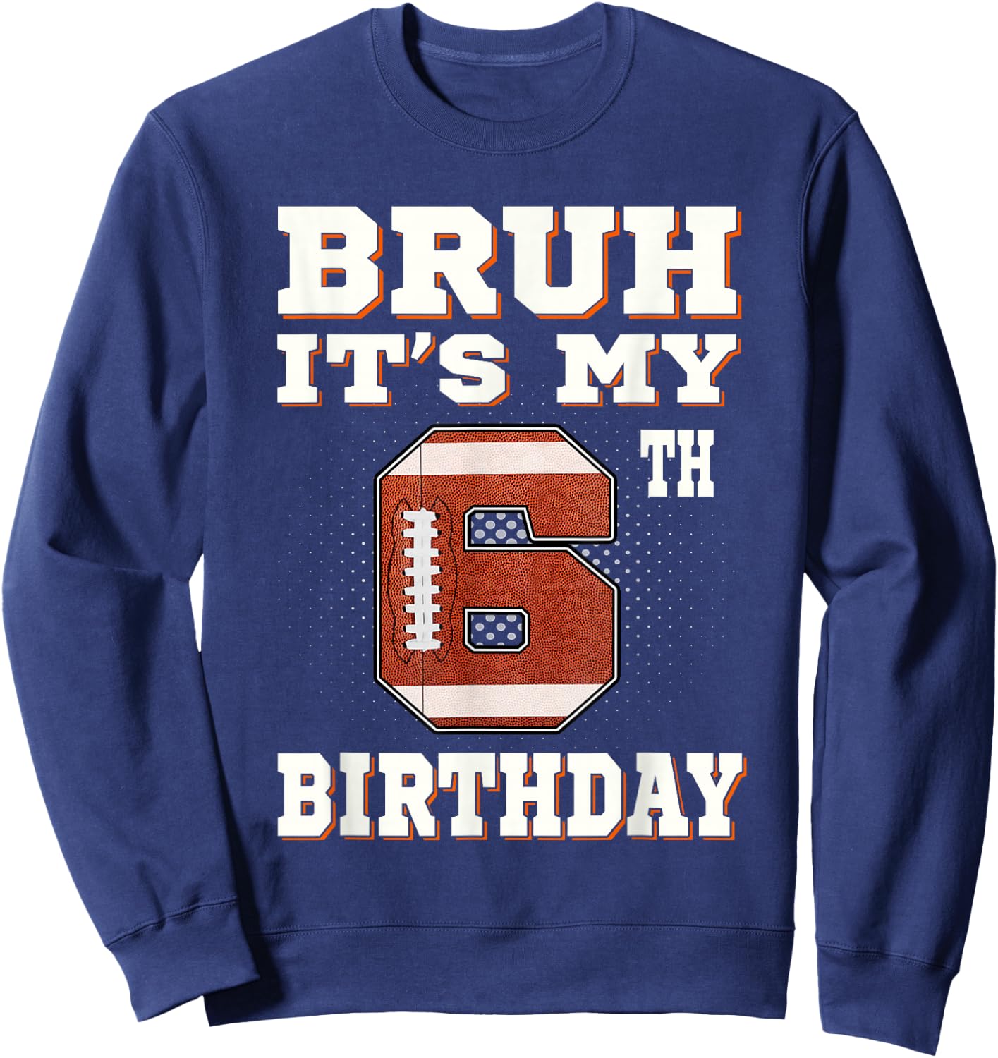 Bruh It's My 6th Birthday 6 Year Old Football Kids Sweatshirt - Sweatshirt | Navy
