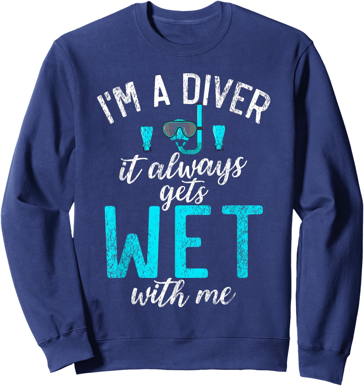 Im a Diver it always gets Wet with me funny Diving Sweatshirt - Sweatshirt | Navy