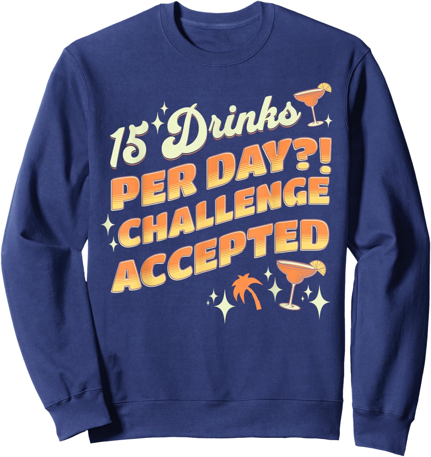 15 Drinks Per Day Challenge Accepted Cruise Drink Package Sweatshirt - Sweatshirt | Navy