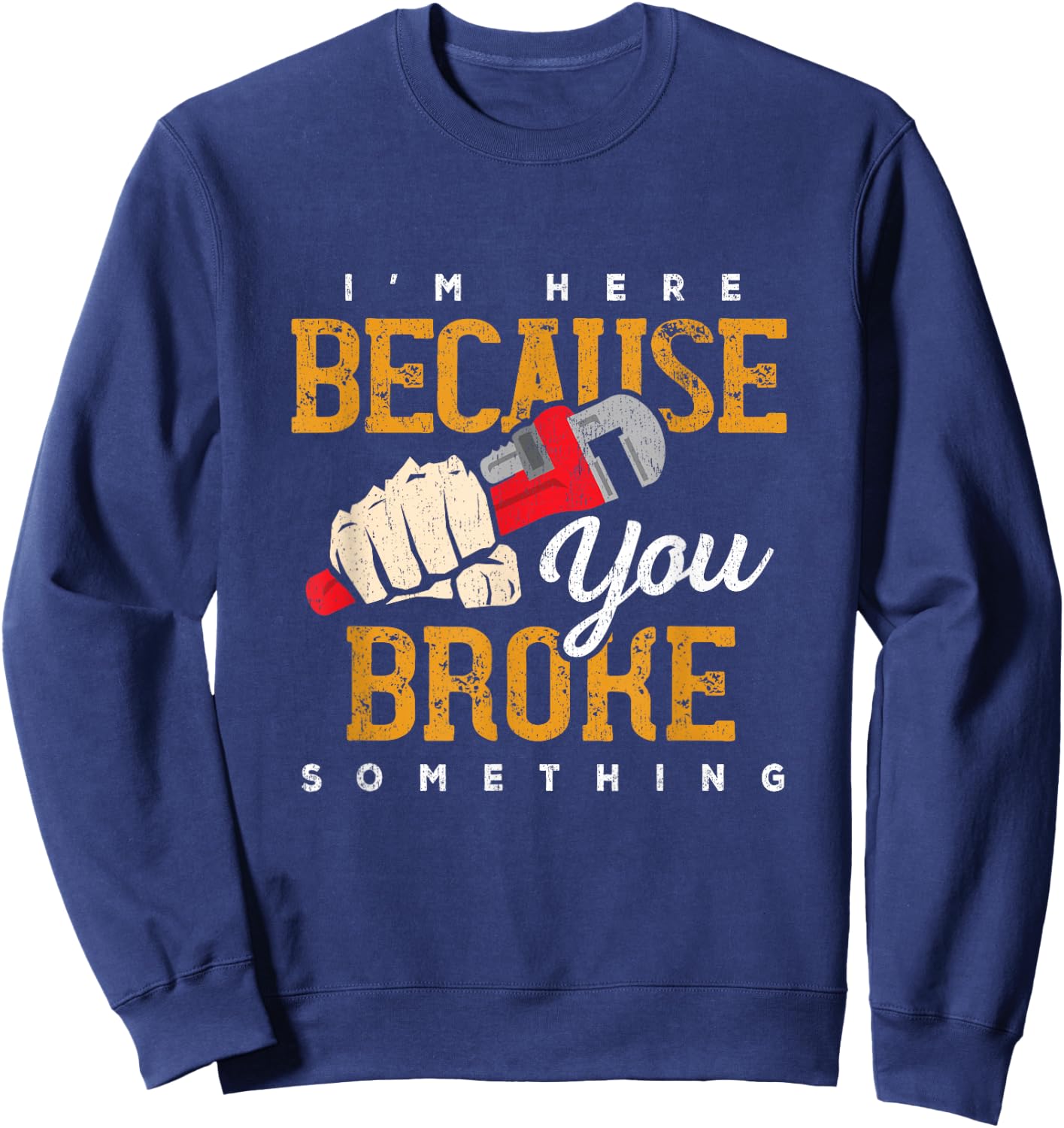 I'm Here Because You Broke Something Maintenance Handyman Sweatshirt - Sweatshirt | Navy