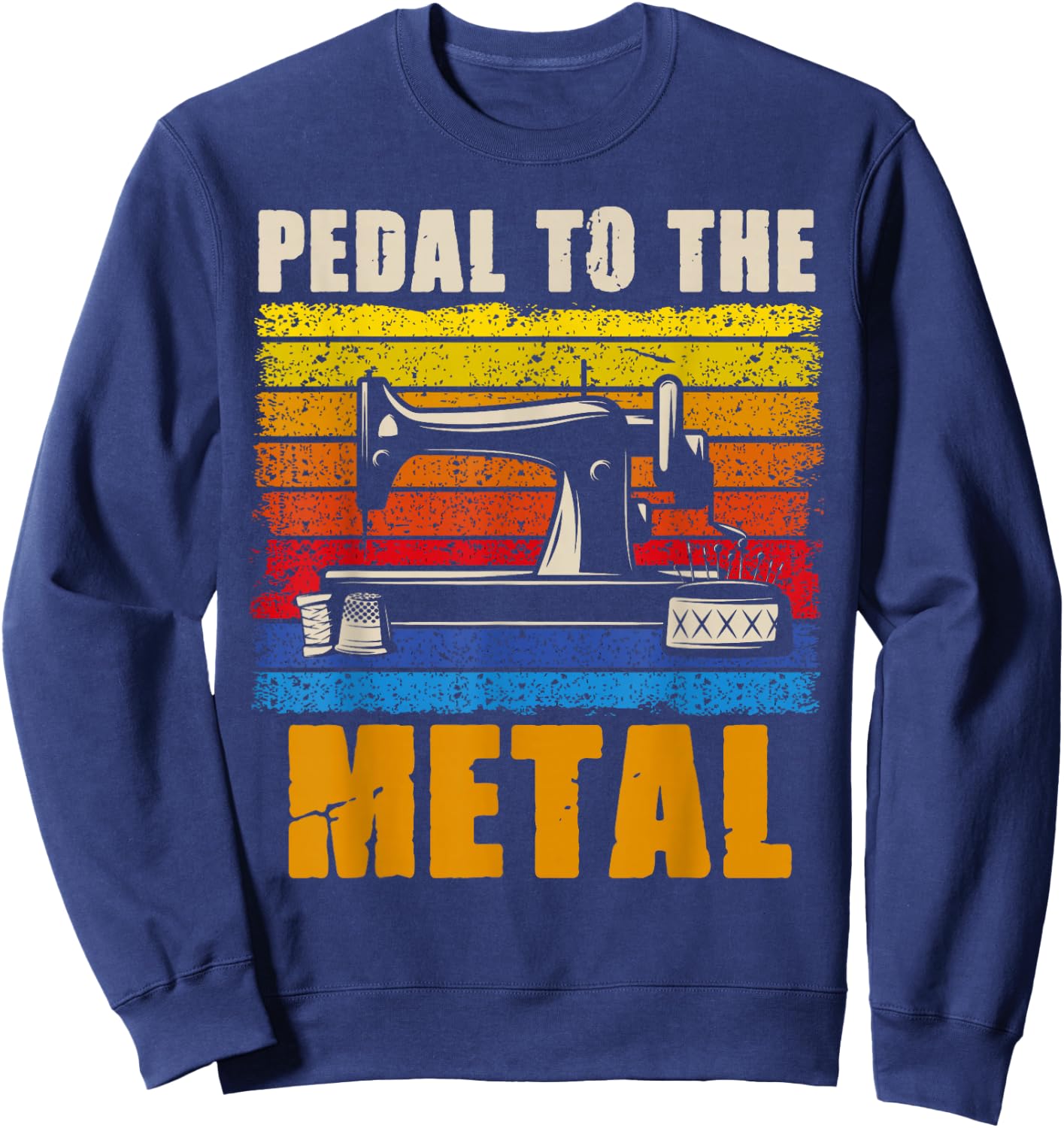 Pedal To The Metal Sewing Machine Quilting Women Vintage Sweatshirt - Sweatshirt | Navy