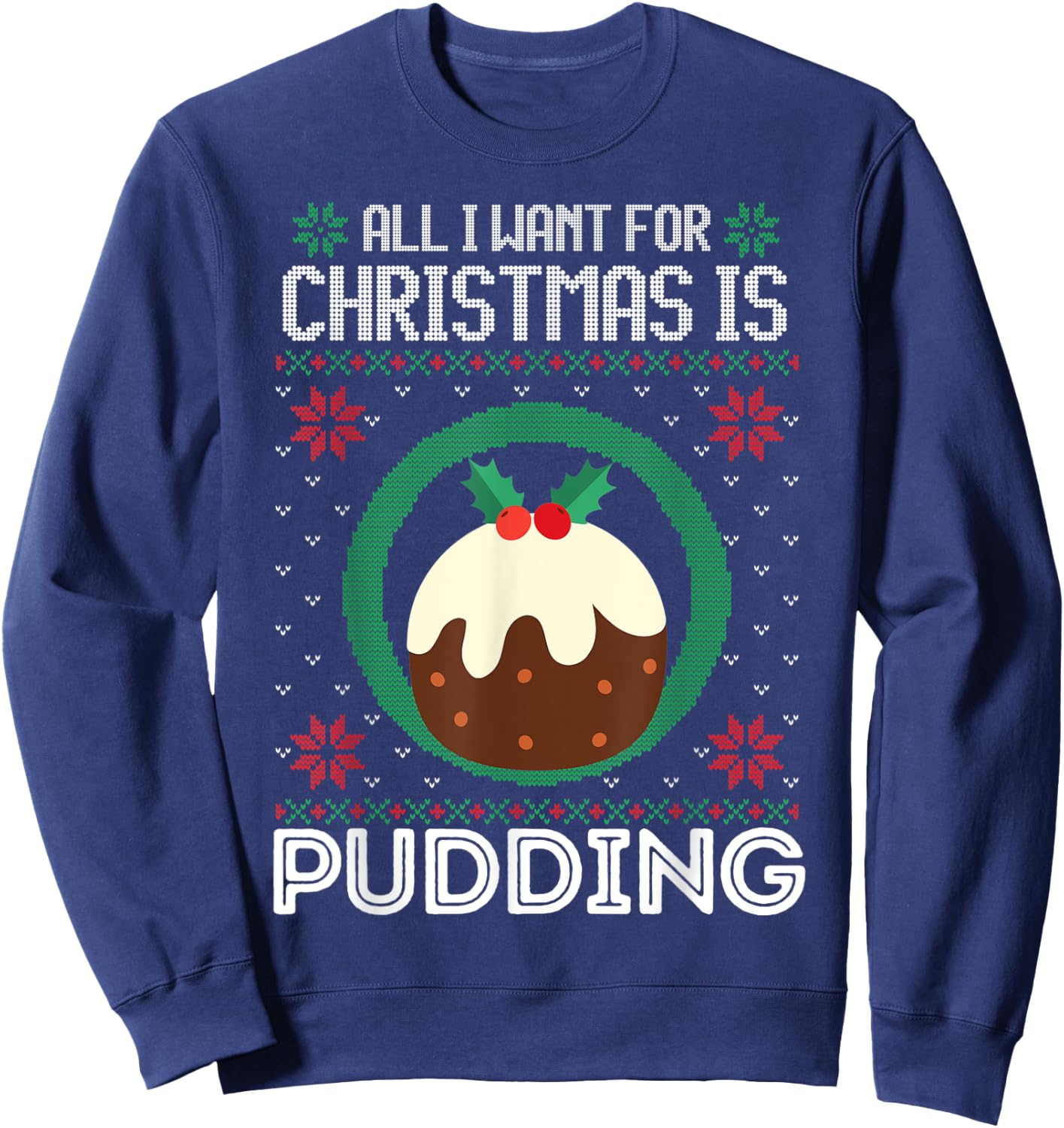 All I Want For Christmas Is Pudding Funny Ugly Xmas Sweater Sweatshirt - Sweatshirt | Navy