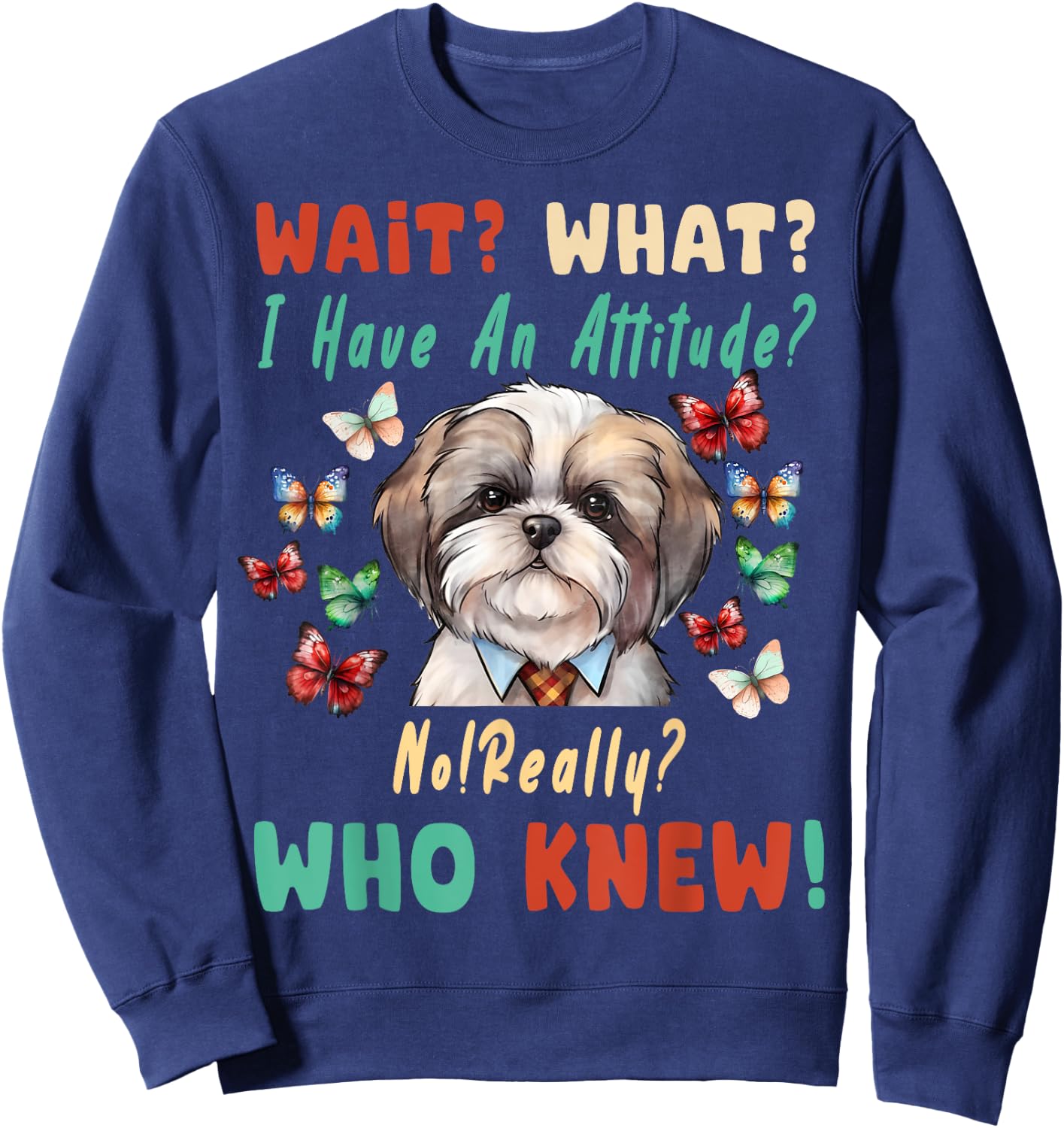Wait What I Have An Attitude No Really Who Knew shih tzu Dog Sweatshirt - Sweatshirt | Navy
