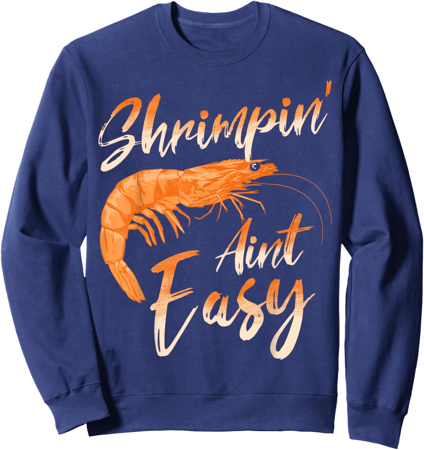 Shrimpin' Aint Easy Shrimp Food Fishing Shrimping Seafood Sweatshirt - Sweatshirt | Navy