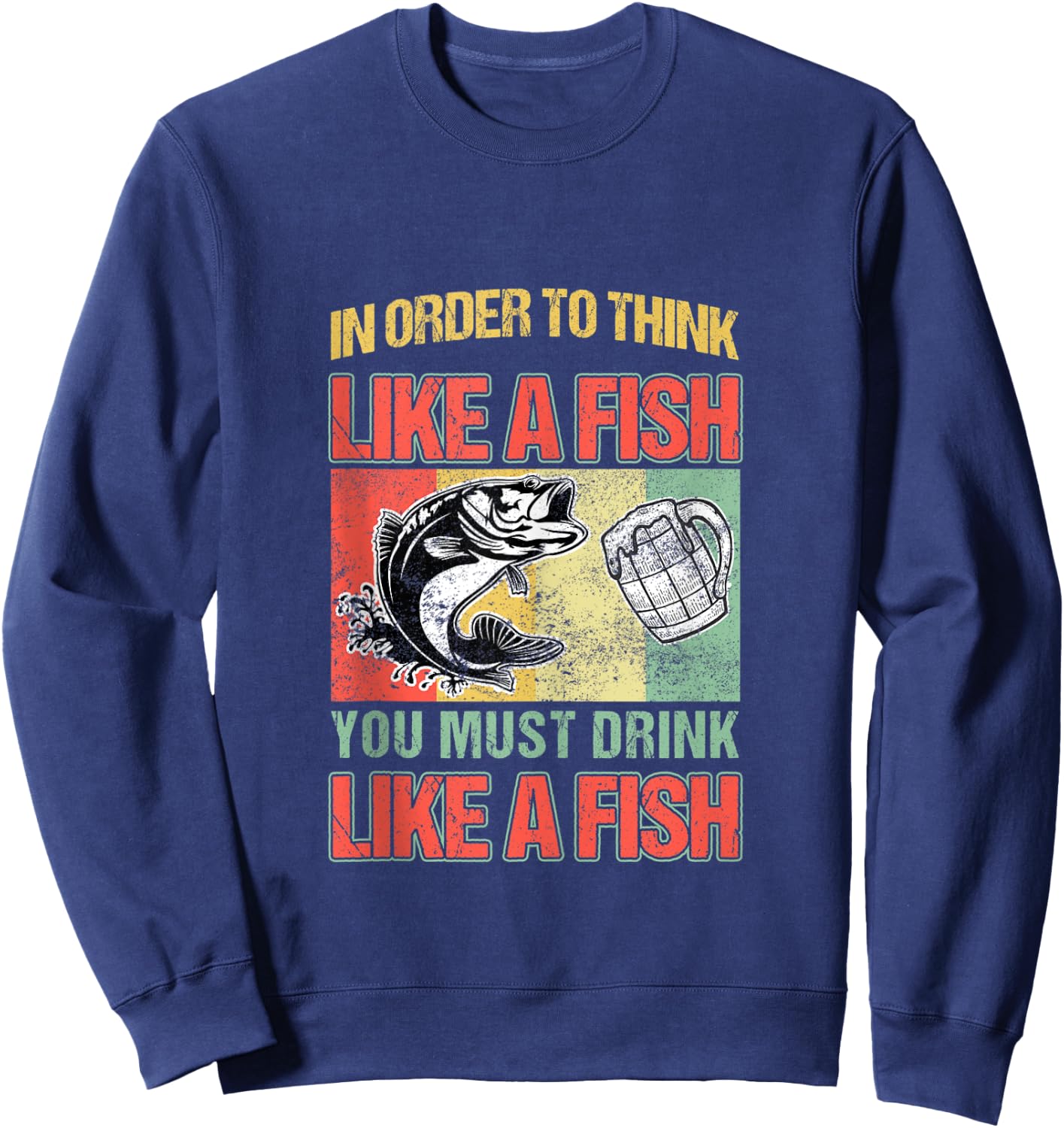In Order To Think Like A Fish You Must Drink Like A Fish Sweatshirt - Sweatshirt | Navy