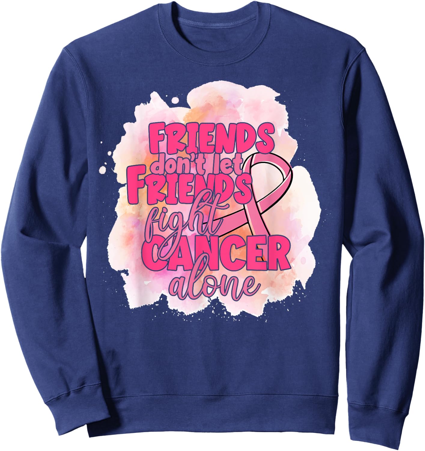 Friends Don't Let Friends Fight Cancer Alone Pink Ribbon Sweatshirt - Sweatshirt | Navy