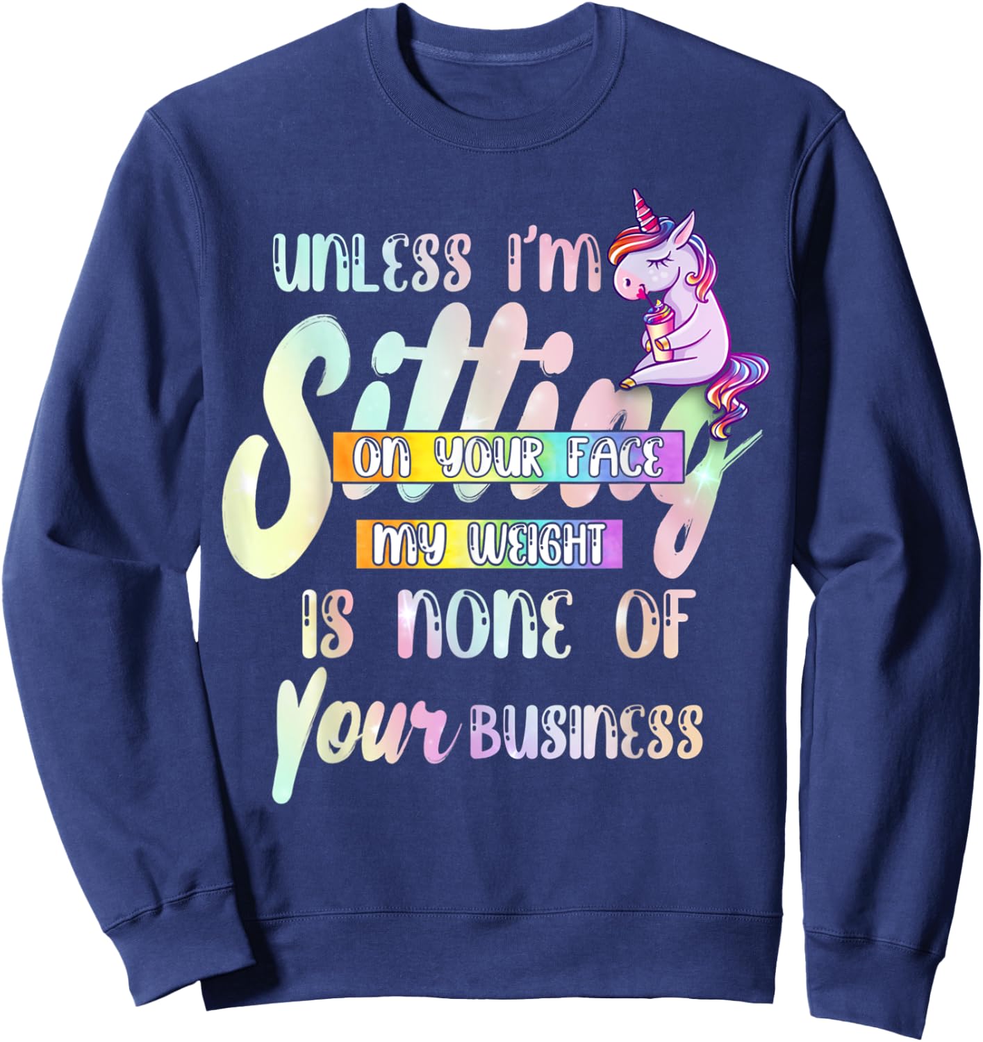 Unless I'm Sitting On Your Face My Weight Is None Of Your Sweatshirt - Sweatshirt | Navy