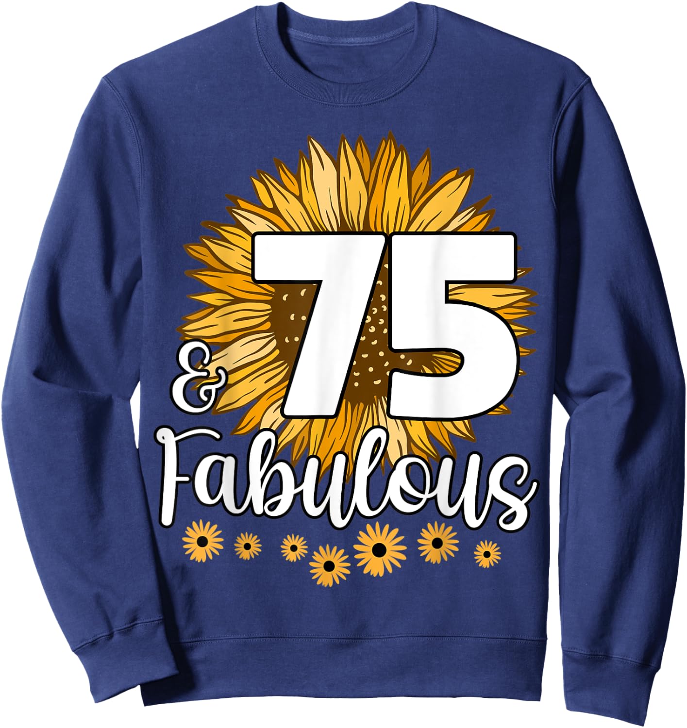 75 Year Old Birthday Crew Sunflower 75th & Fabulous Family Sweatshirt - Sweatshirt | Navy