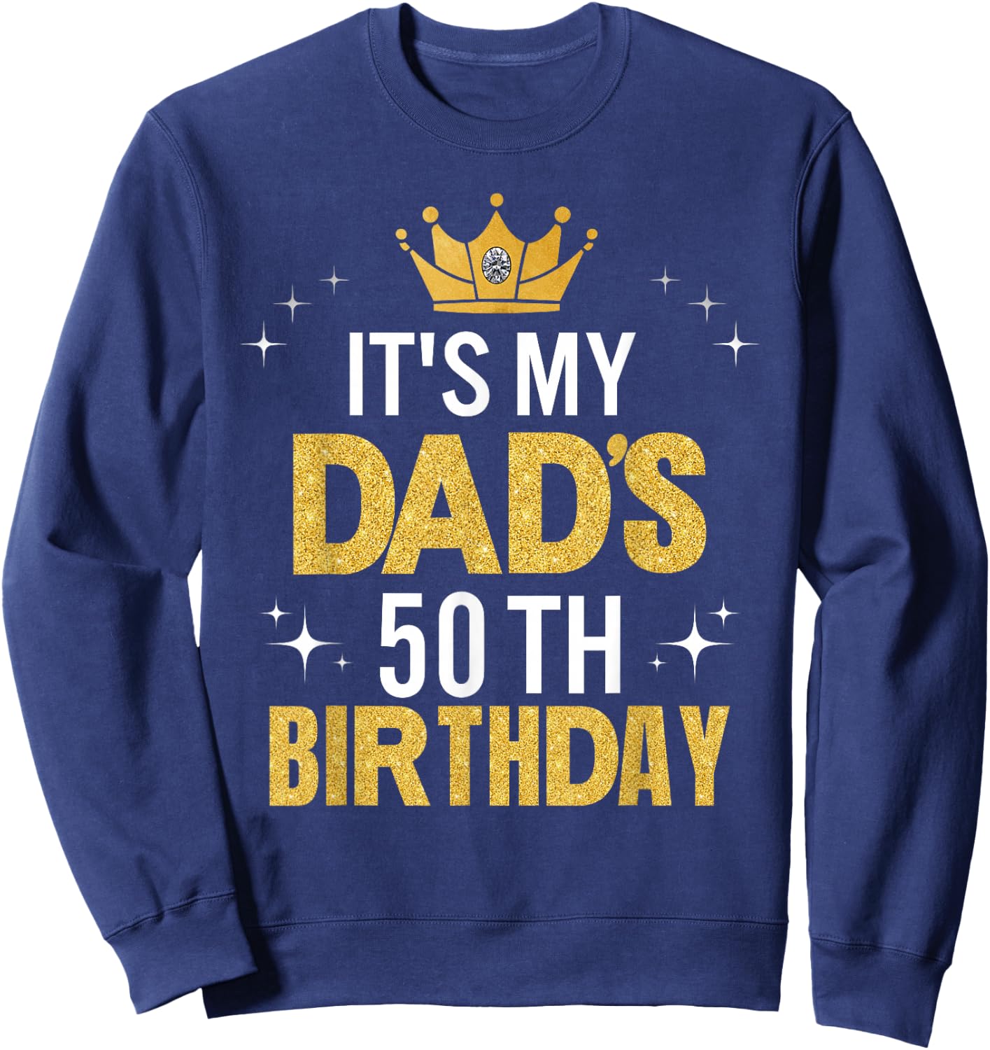 It's My Dad's 50th Birthday 50 Years Old Funny Sweatshirt - Sweatshirt | Navy