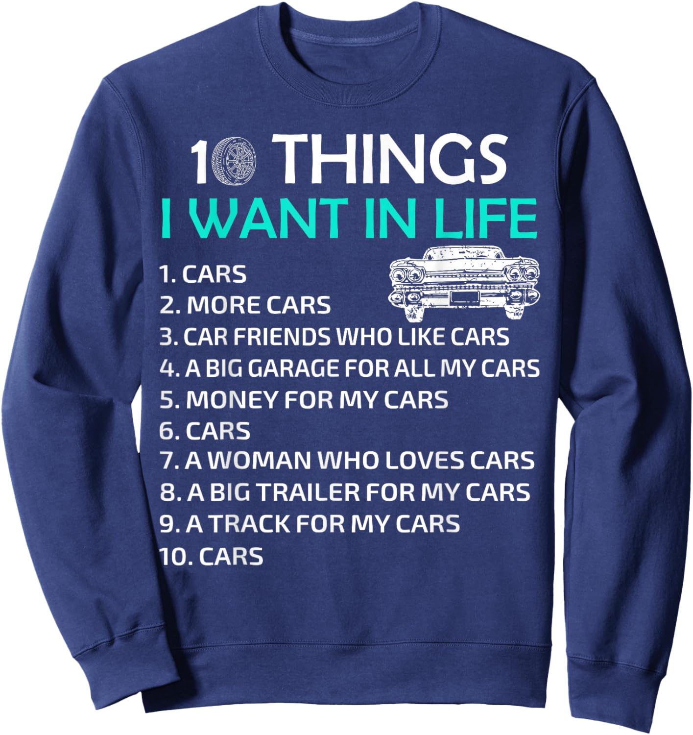 10 Things I Want In My Life Car More Cars I Want Car In Life Sweatshirt - Sweatshirt | Navy
