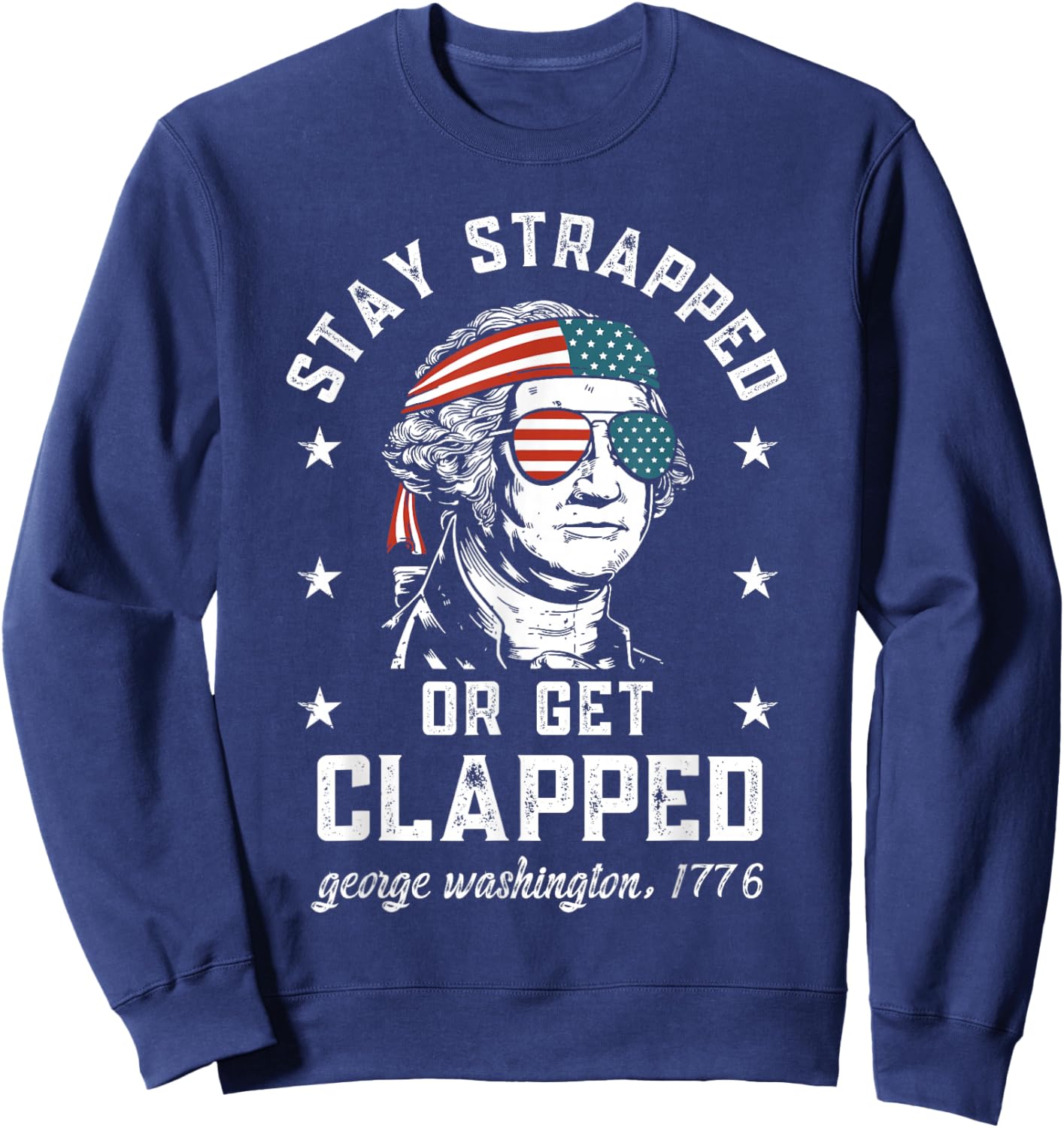 Stay Strapped or get clapped, George Washington,4th of July Sweatshirt - Sweatshirt | Navy