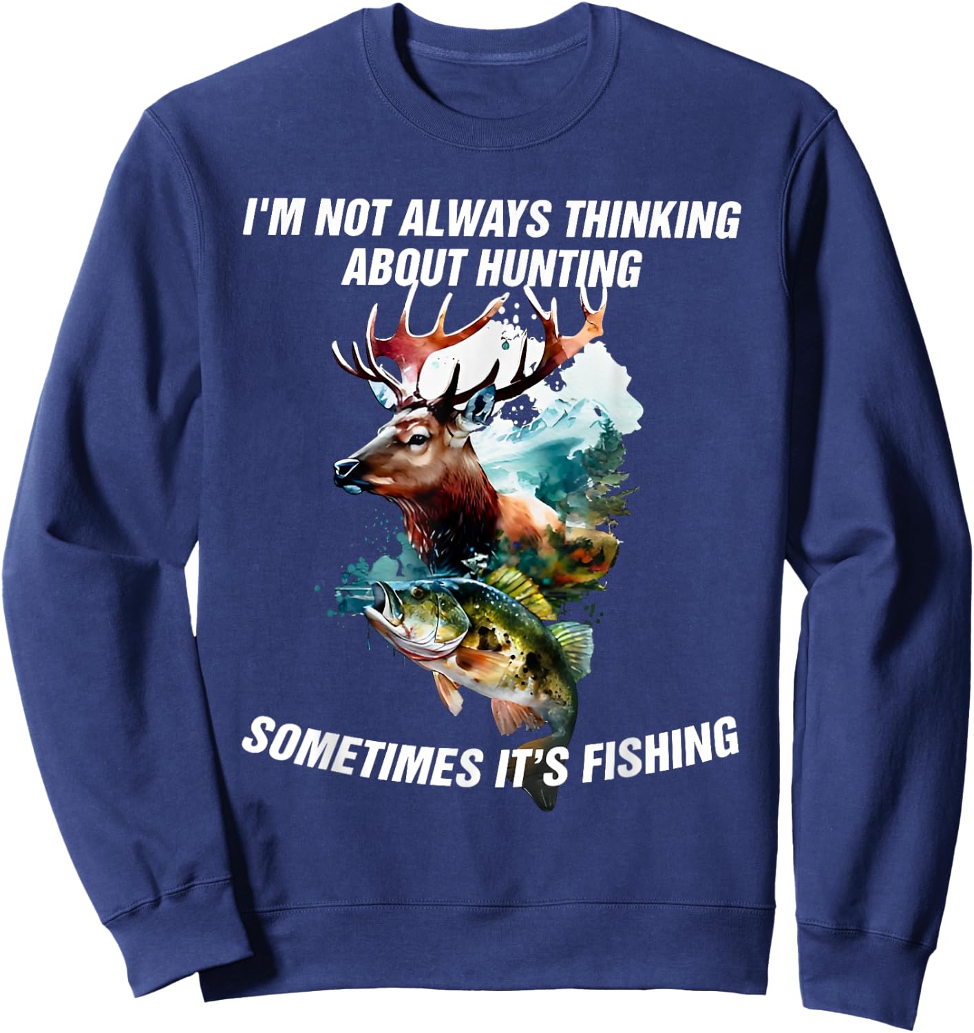 I'm Not Always Thinking About Hunting Sometimes It's Fishing Sweatshirt - Sweatshirt | Navy