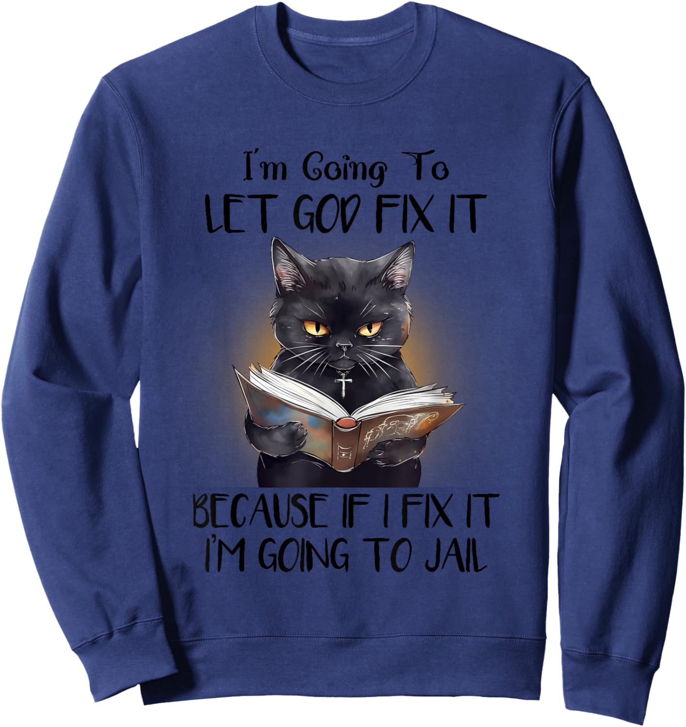 Funny Cat Let God Fix It , Funny Saying, Sarcastic Sweatshirt - Sweatshirt | Navy