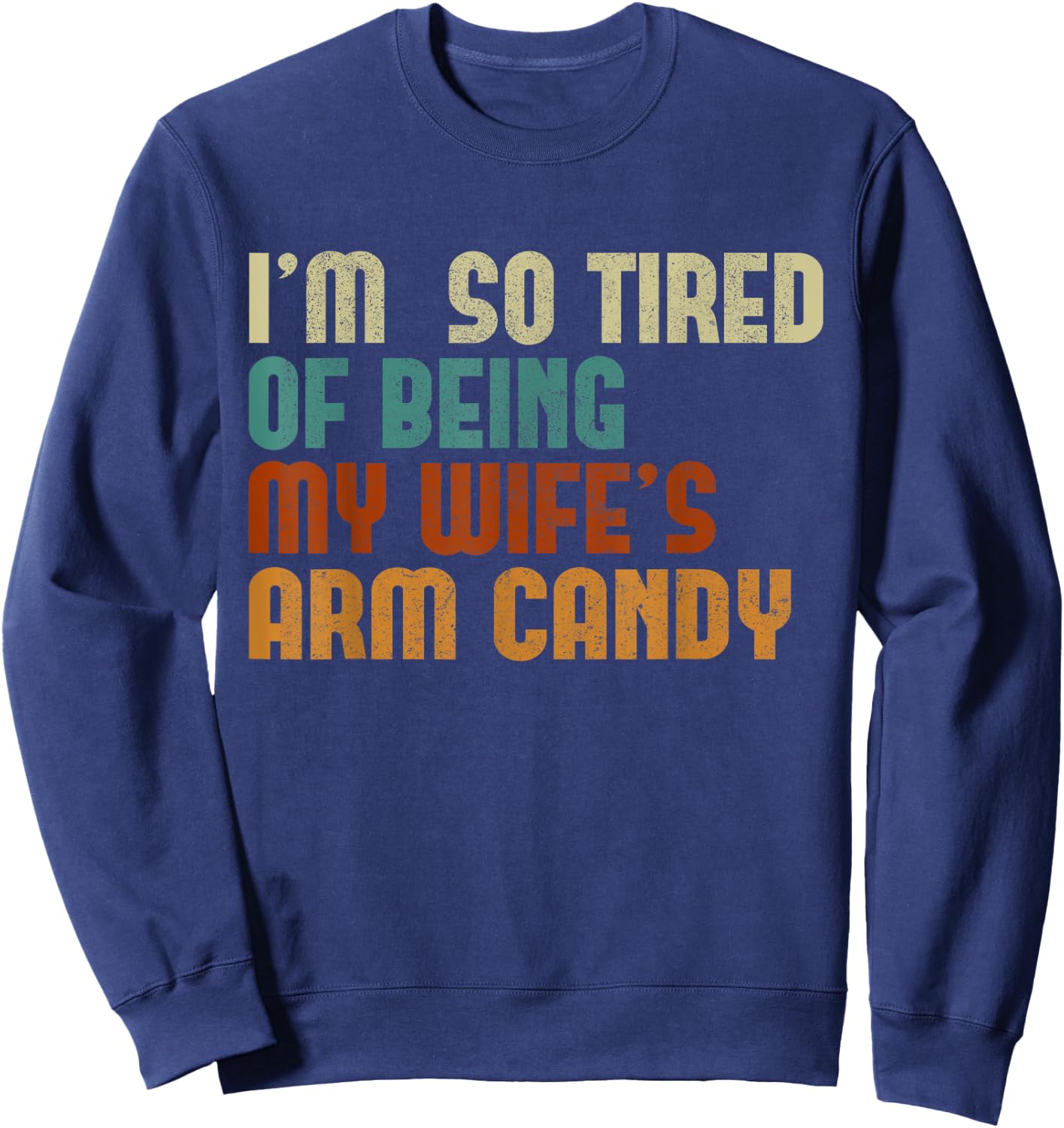 I'm tired of being my wife's arm candy funny humor husband Sweatshirt - Sweatshirt | Navy