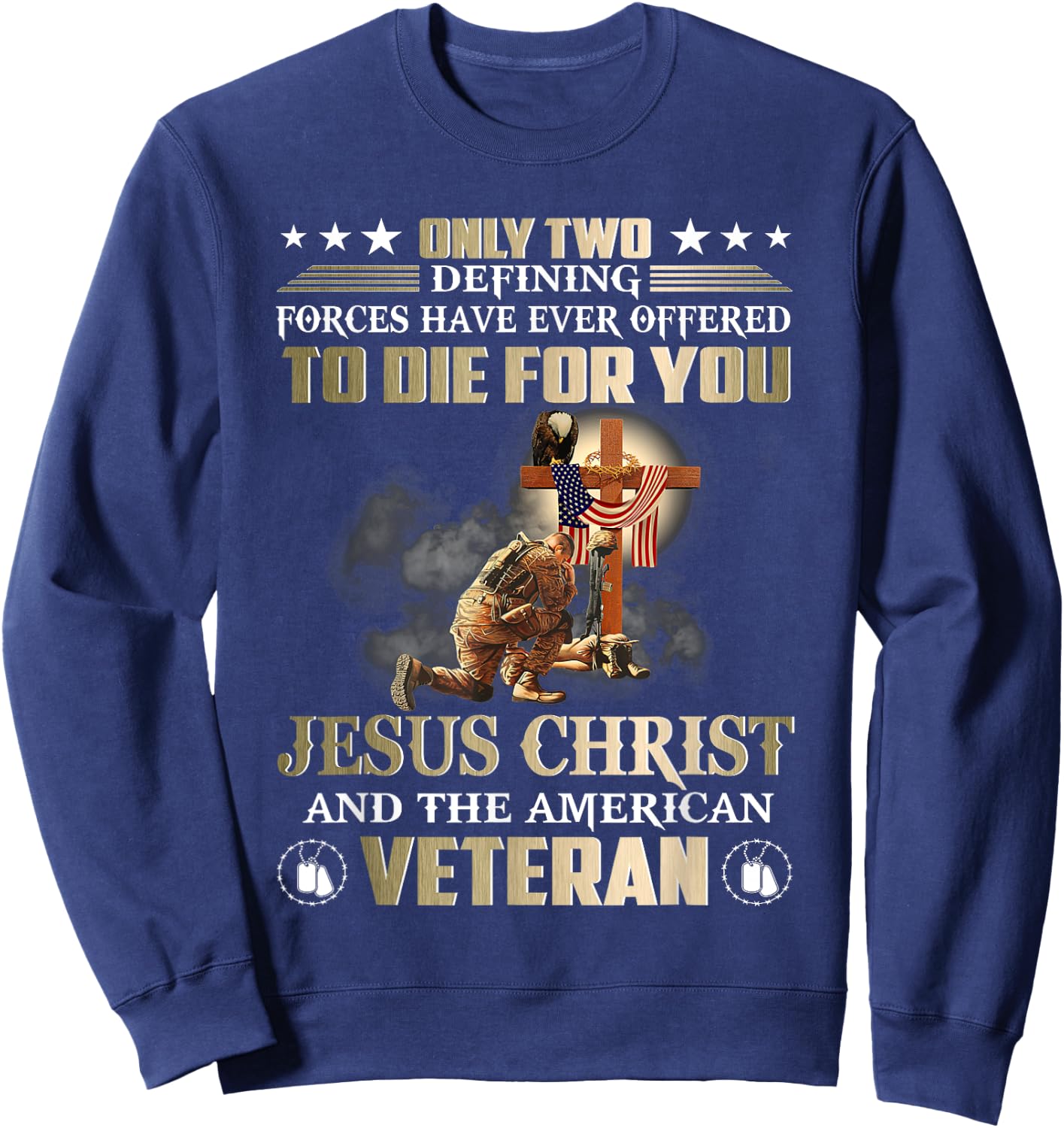Only Two Forces Have Ever Offered To Die For U Jesus Veteran Sweatshirt - Sweatshirt | Navy