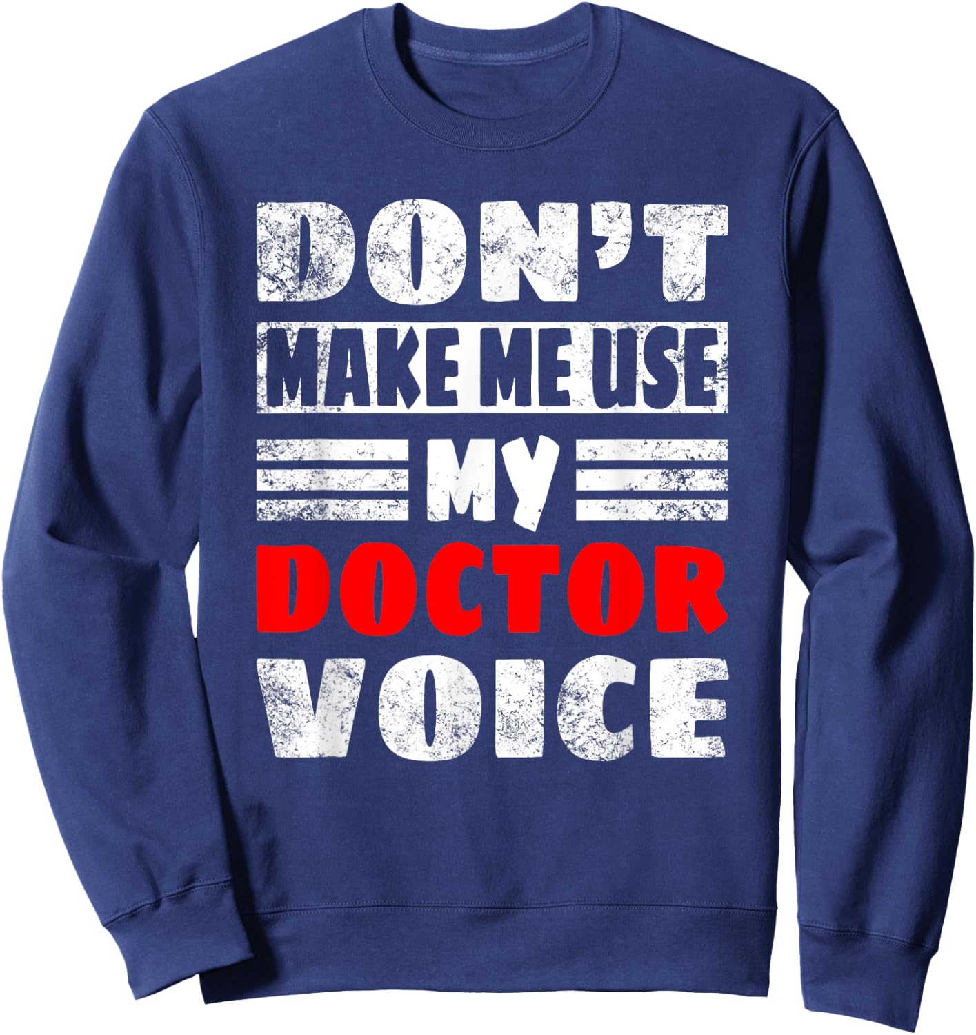 Don't Make Me Use My Doctor Voice, Women Men Doctor Sweatshirt - Sweatshirt | Navy
