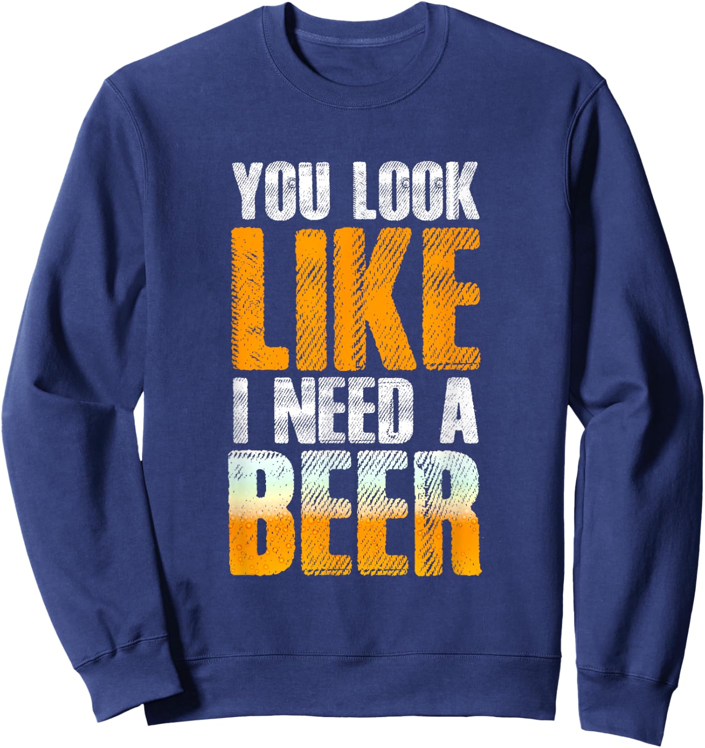 Funny You Look Like I Need A Beer | Beer Drinker Sweatshirt - Sweatshirt | Navy