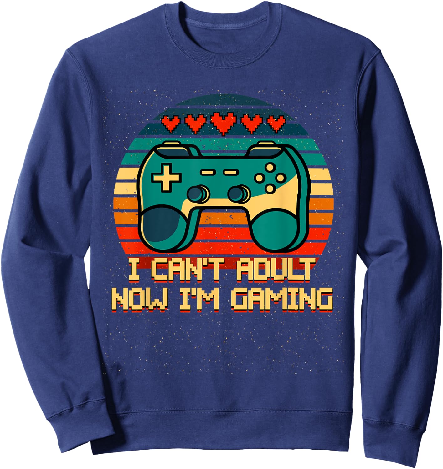 I Cant Adult Now Im Gaming Funny Gamer Humor Game Player Sweatshirt - Sweatshirt | Navy