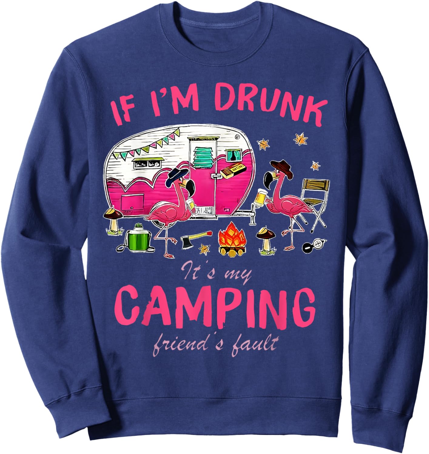 Funny Flamingo If I'm Drunk It's My Camping Friend's Fault Sweatshirt - Sweatshirt | Navy