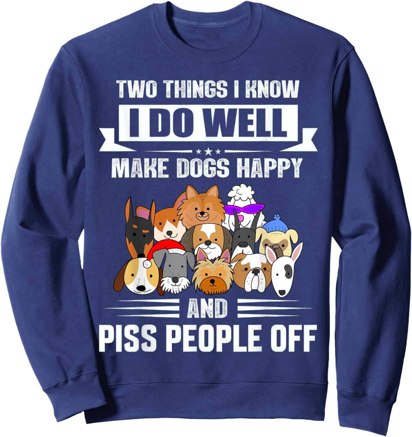 Two Things I Know I Do Well Make Dogs Happy Gift Funny Sweatshirt - Sweatshirt | Navy
