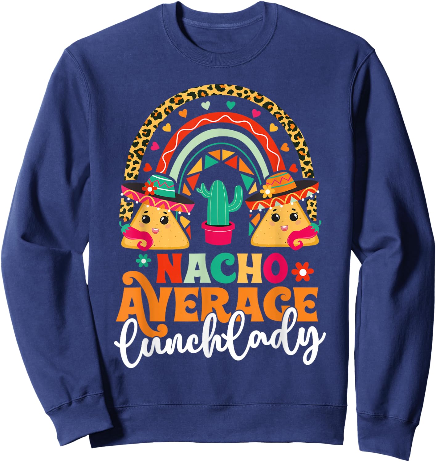 Nacho Average Lunch Lady Cinco De Mayo Mexico Fiesta Rainbow Sweatshirt - Sweatshirt | Navy