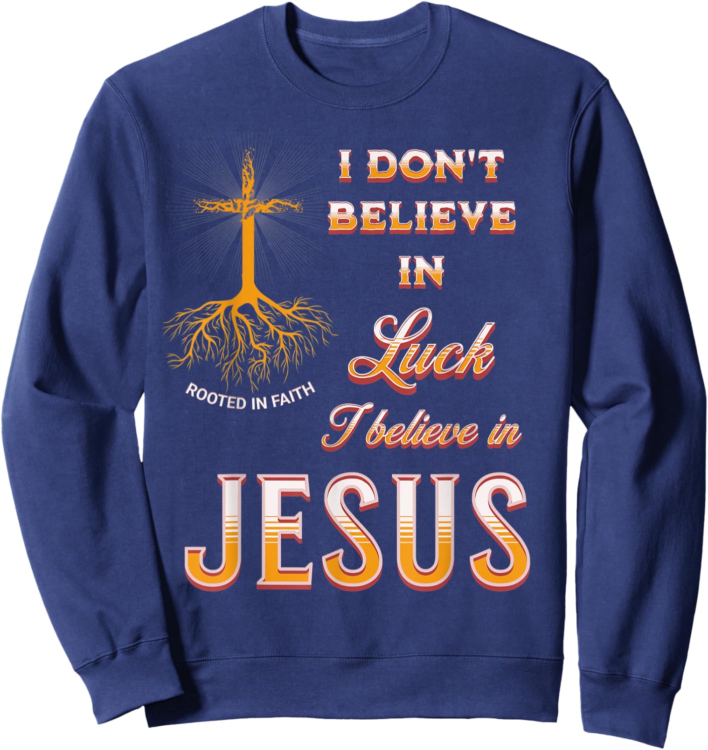 I Don't Believe In Luck I Believe In Jesus Sweatshirt - Sweatshirt | Navy