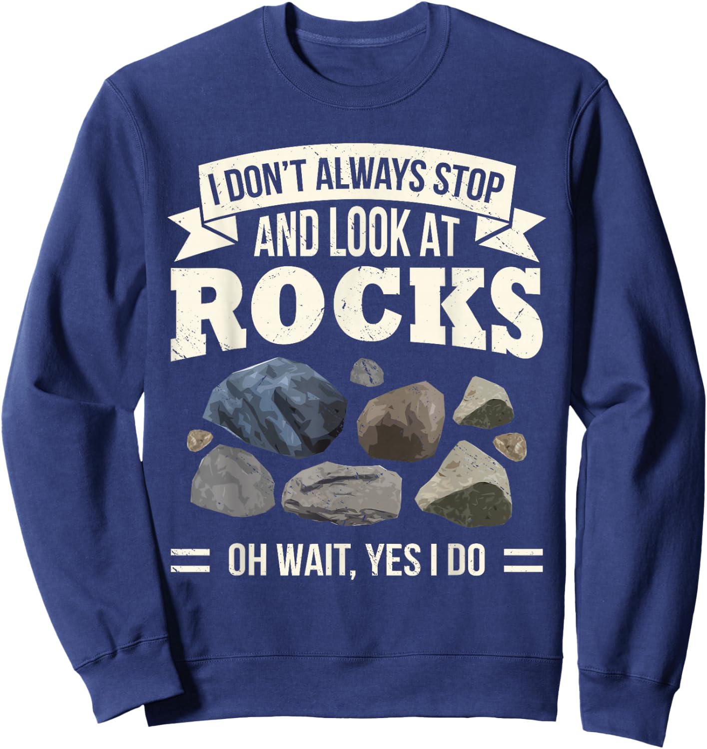Collecting Rocks Look at Rocks Oh Wait Yes I Do Geology Sweatshirt - Sweatshirt | Navy