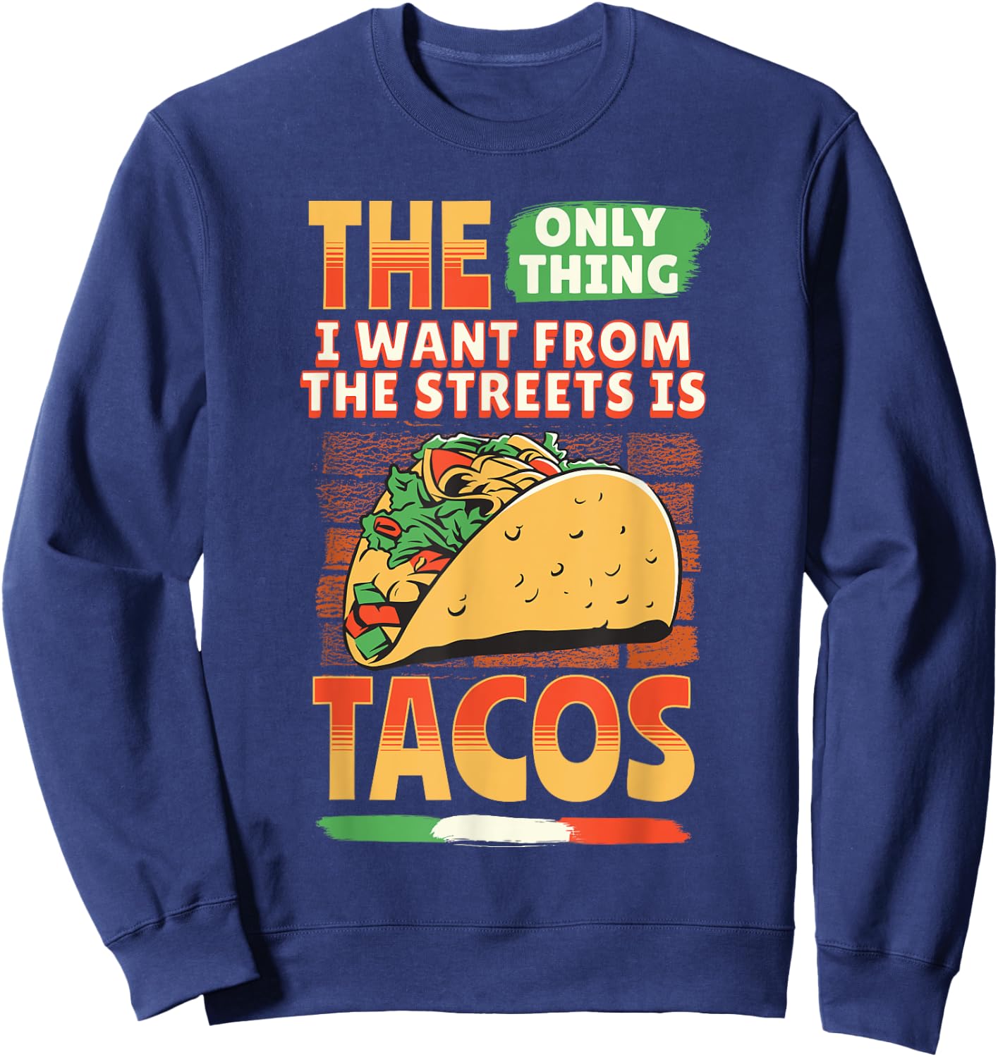 The Only Thing I Want From The Streets Is Tacos Mexican Food Sweatshirt - Sweatshirt | Navy