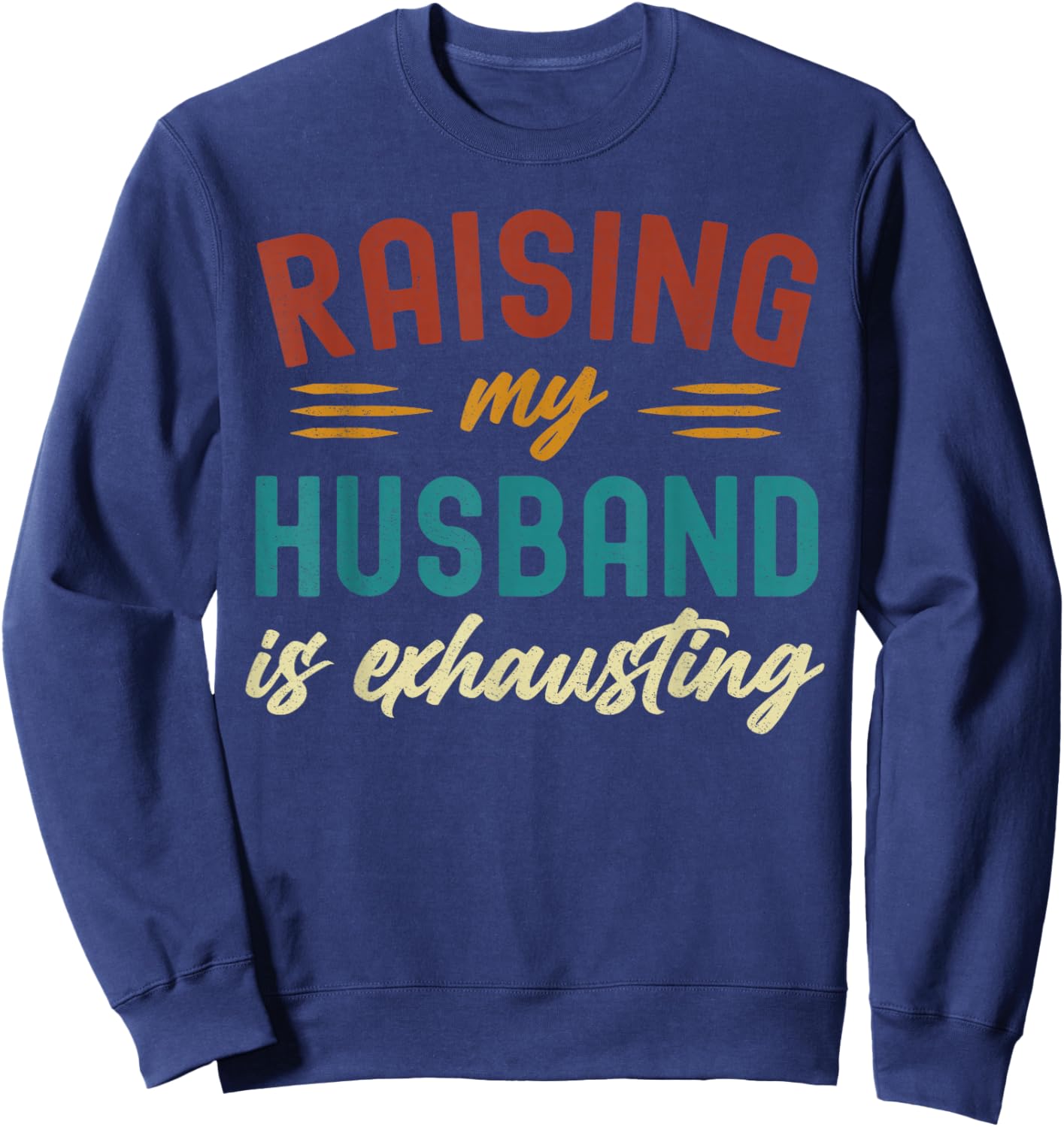 Raising My Husband Is Exhausting Vintage Wife Funny Saying Sweatshirt - Sweatshirt | Navy
