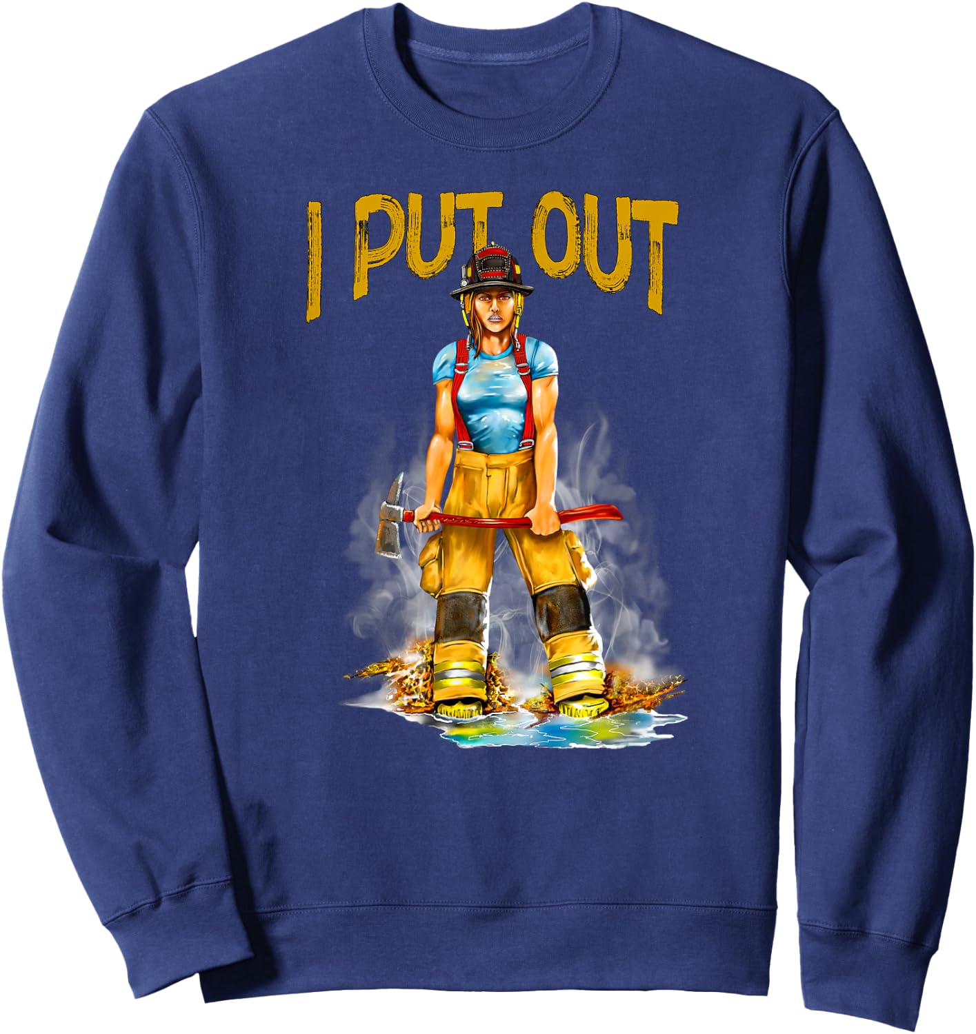 I Put Out Fires Funny Sarcastic Female Firefighter Sweatshirt - Sweatshirt | Navy