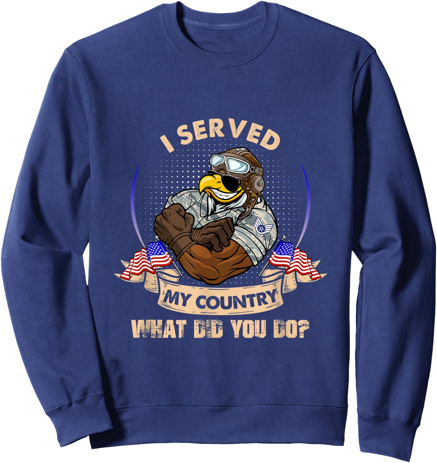 I Served My Country What Did You Do Veteran Sweatshirt - Sweatshirt | Navy