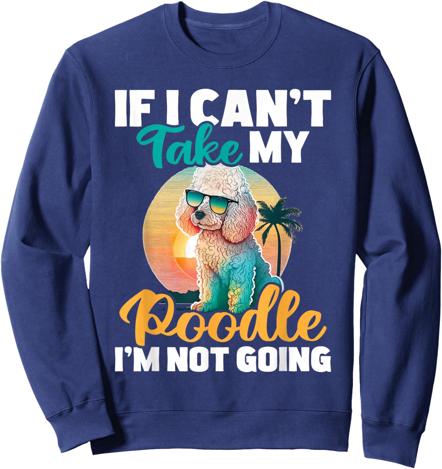 If I Can't Take My Poodle I'm Not Going - Puppy Pet Owner Sweatshirt - Sweatshirt | Navy