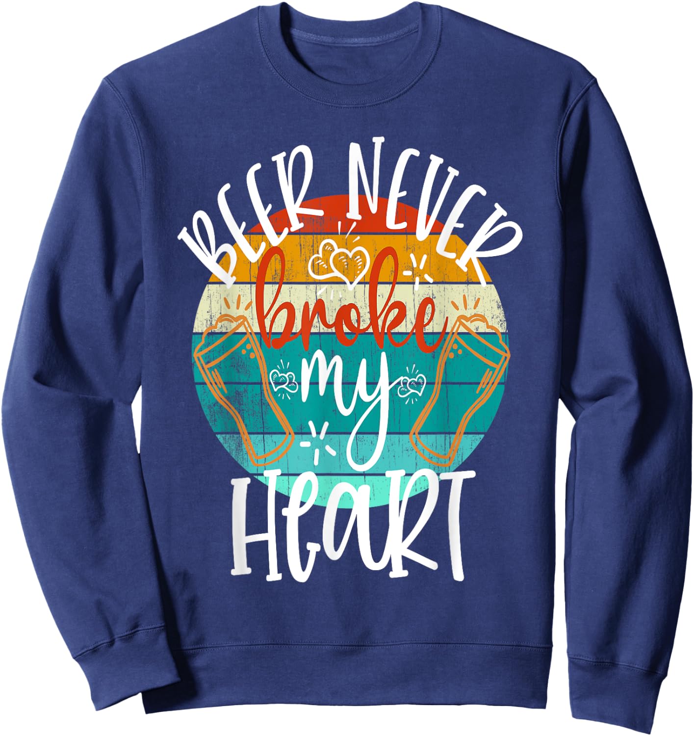 Beer Never Broke My Heart Funny Drinking Game Break Up Sweatshirt - Sweatshirt | Navy