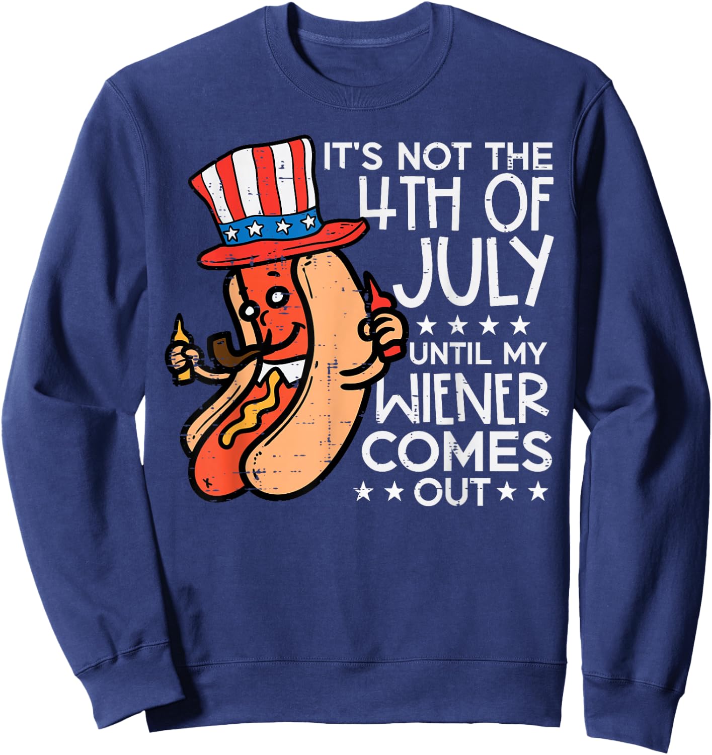 Not 4th July Until My Wiener Come Out Funny Hotdog Men Women Sweatshirt - Sweatshirt | Navy