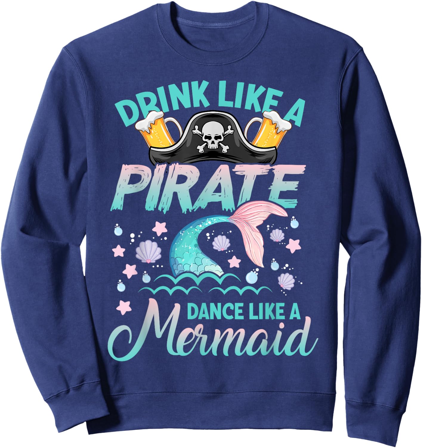 Funny Drink Like a Pirate Dance Like a Mermaid Cruise Party Sweatshirt - Sweatshirt | Navy