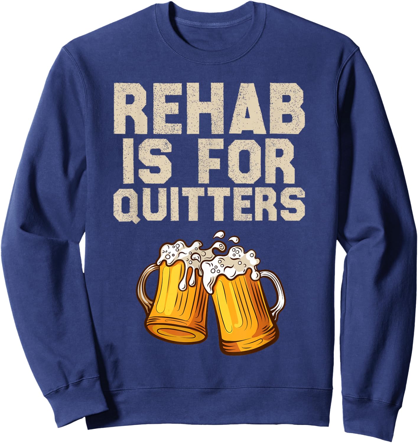 Rehab Is For Quitters - Funny Alcohol Rehabilitation Beer Sweatshirt - Sweatshirt | Navy