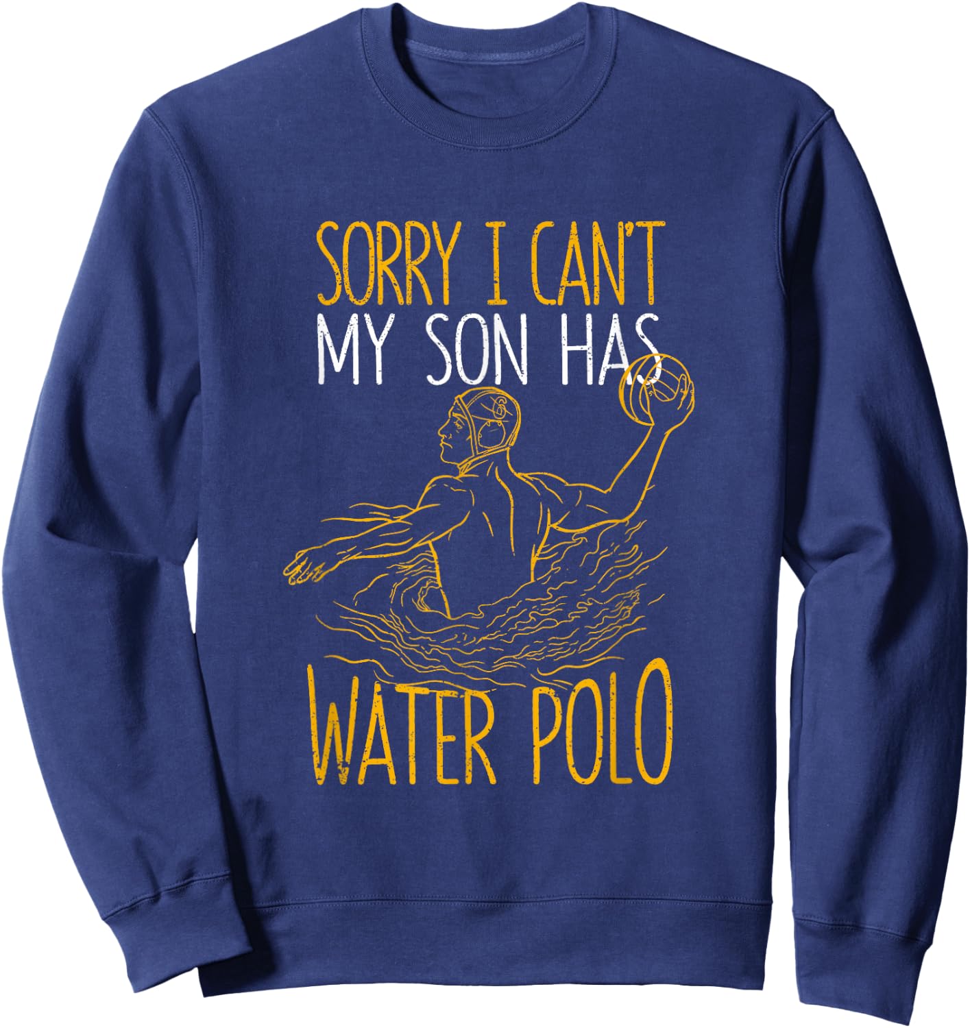 Sorry I Can't My Son Has Water Polo Funny Mom Dad Training Sweatshirt - Sweatshirt | Navy
