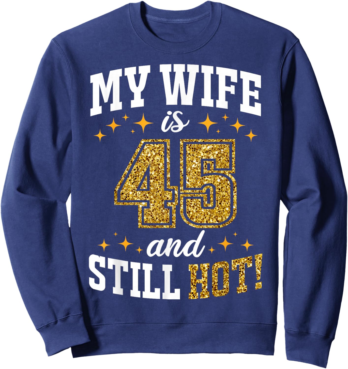 My Wife Is 45 Year Old Birthday And Still Hot 45th B-Day Sweatshirt - Sweatshirt | Navy