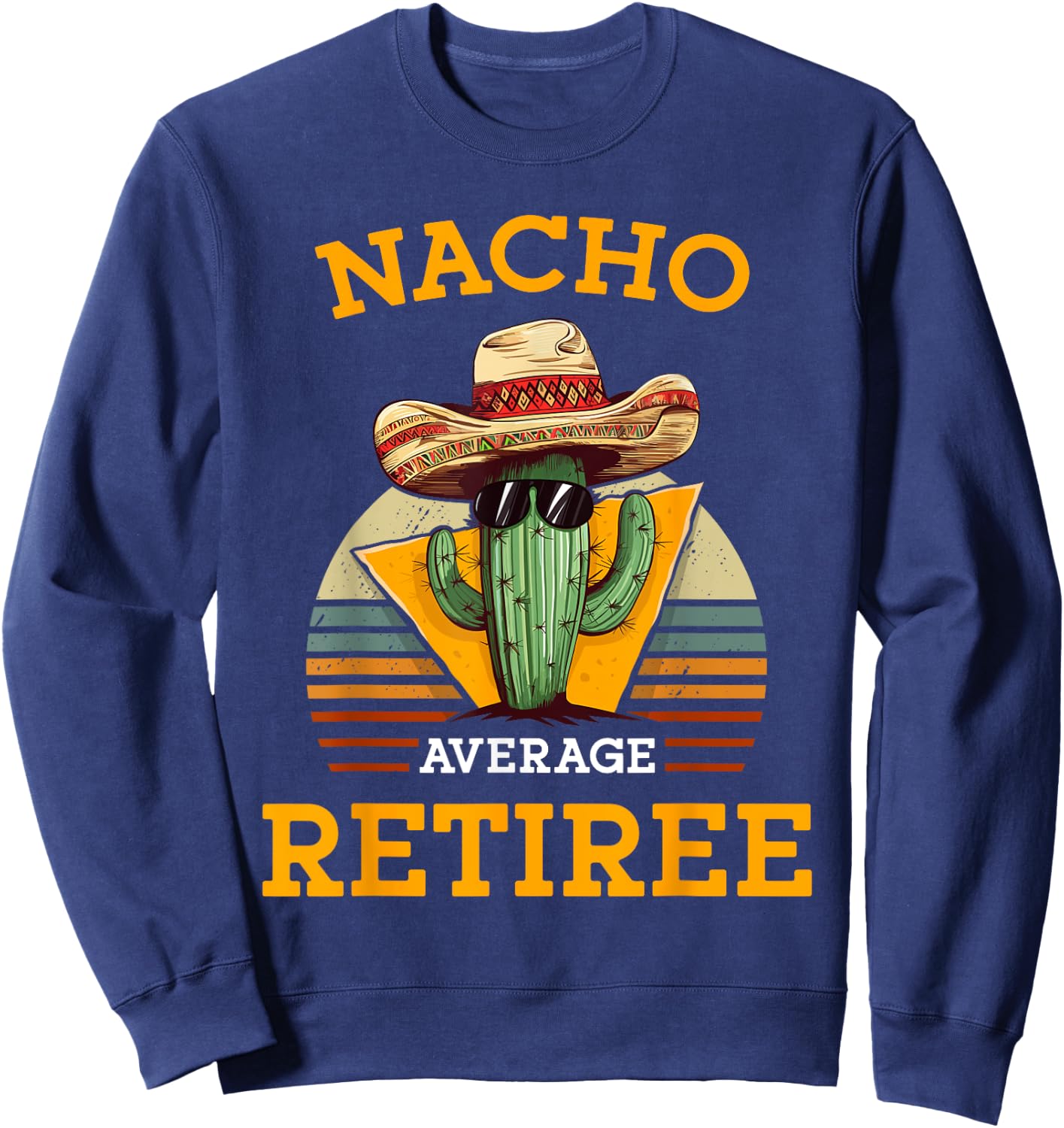 Nacho Average Retiree Funny Mexican Retired Senior Citizen Sweatshirt - Sweatshirt | Navy