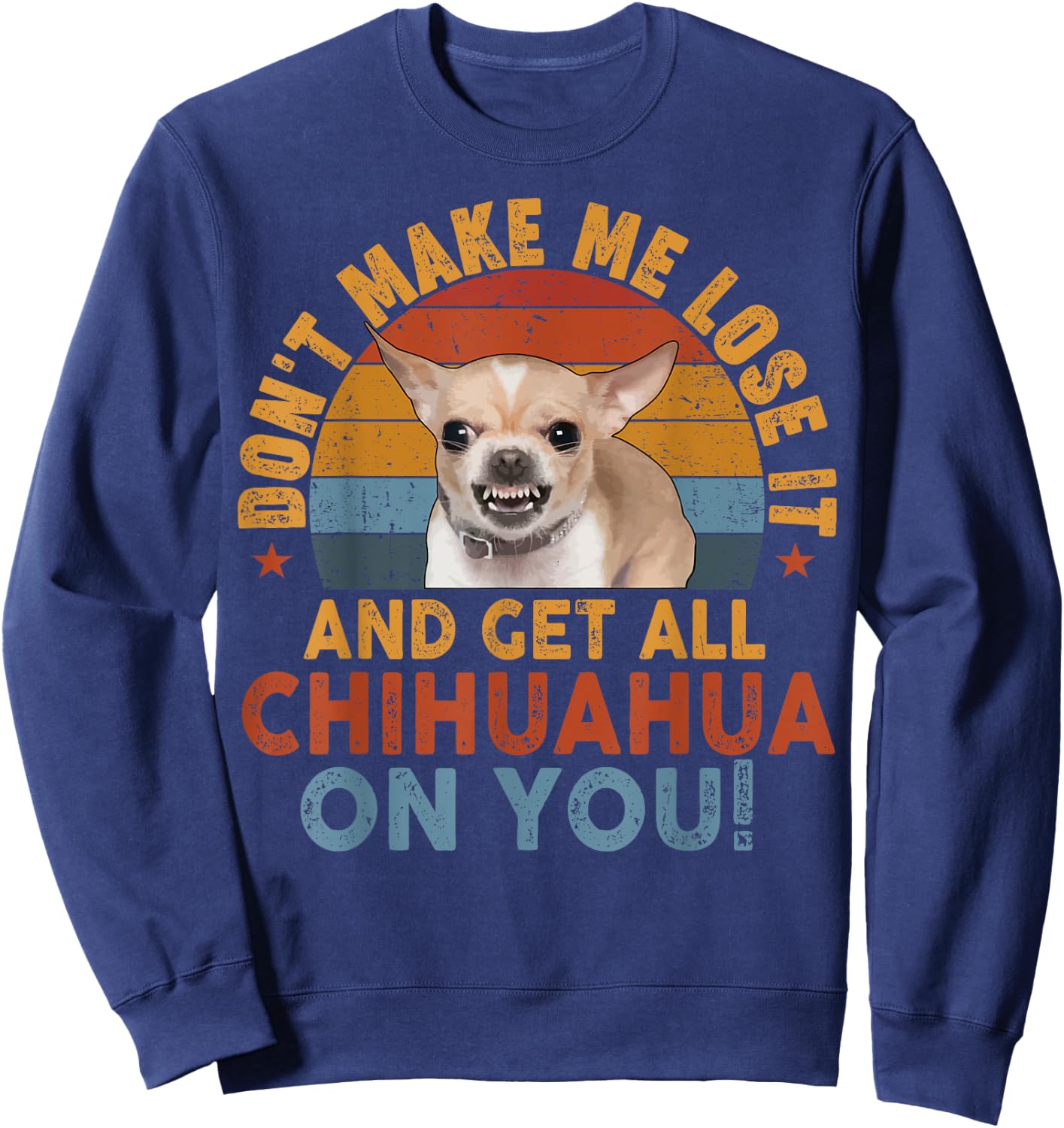Funny Chihuahua Dont Make Me Lose It Dog Mom Dad Gift Sweatshirt - Sweatshirt | Navy